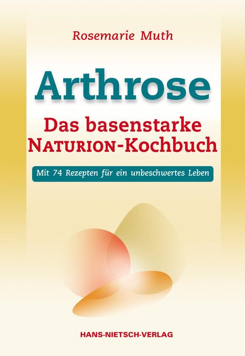 Buchcover mit Titel "Arthrose". Autorin Rosemarie Muth. Untertitel: Das basenstarke NATURION-Kochbuch. Verlag: HANS-NIETSCH-VERLAG.