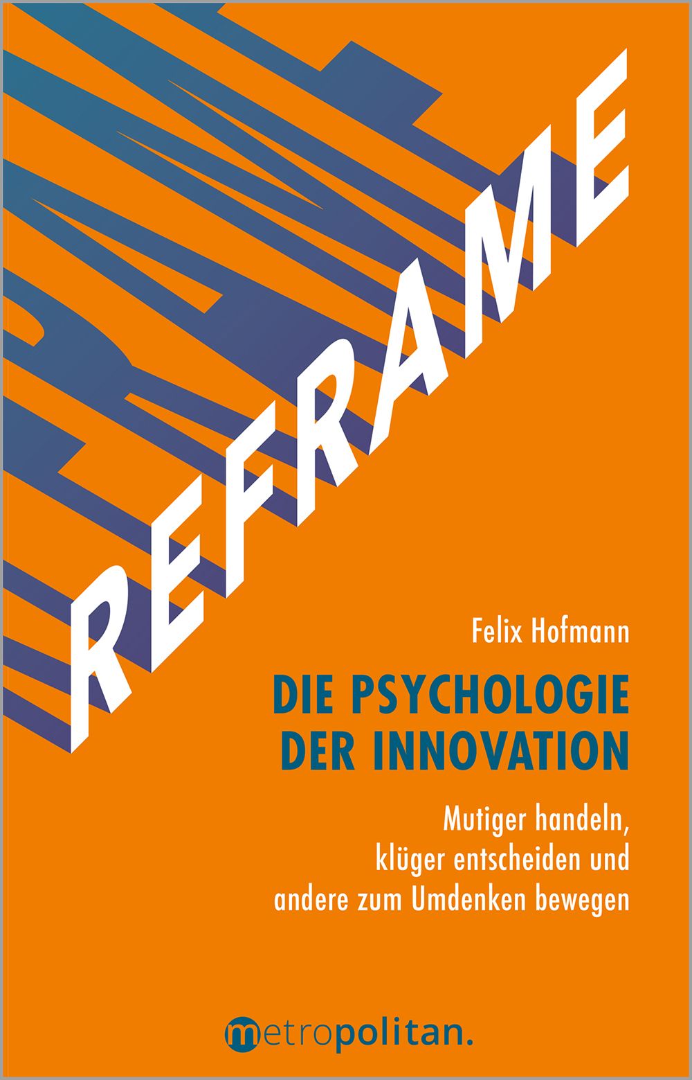 Buchcover mit Titel REFRAME, Autor Felix Hofmann. Titel: Die Psychologie der Innovation. Orange Hintergrund mit blau-weißen Elementen.