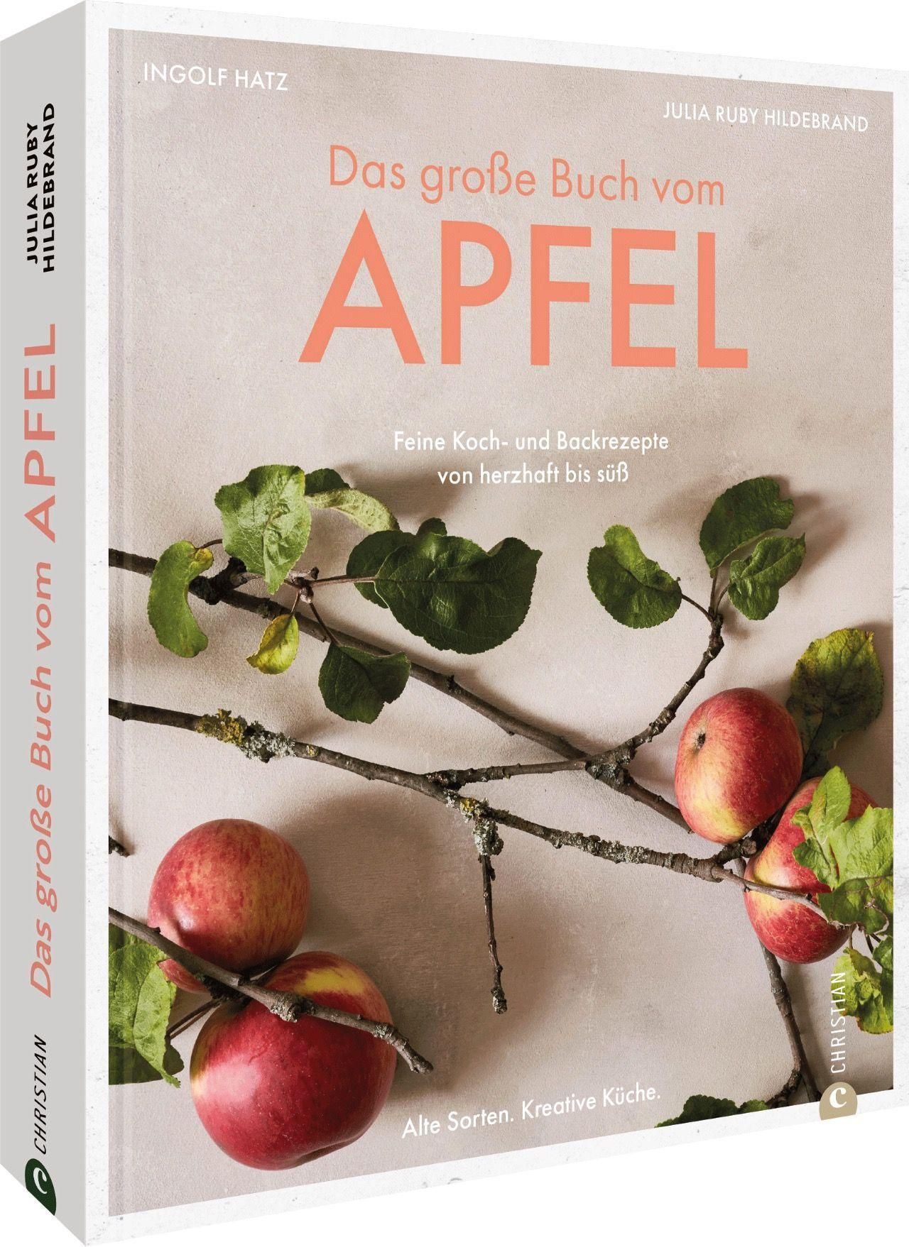 Das große Buch vom Apfel Feine Koch- und Backrezepte von herzhaft bis süß. Alte Sorten. Kreative ...