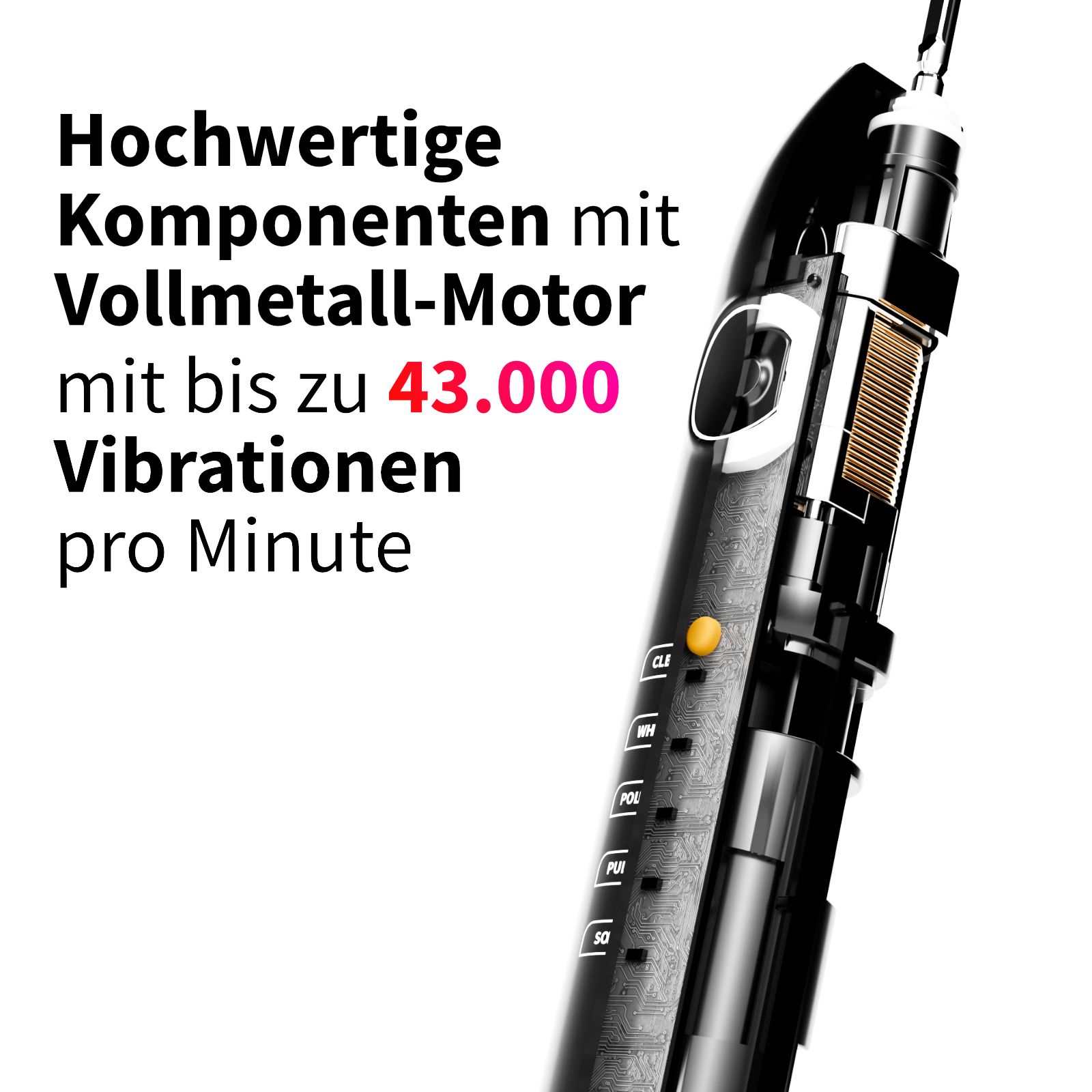 Nahaufnahme einer elektrischen Zahnbürste. Text: Hochwertige Komponenten mit Vollmetall-Motor mit bis zu 43.000 Vibrationen pro Minute.