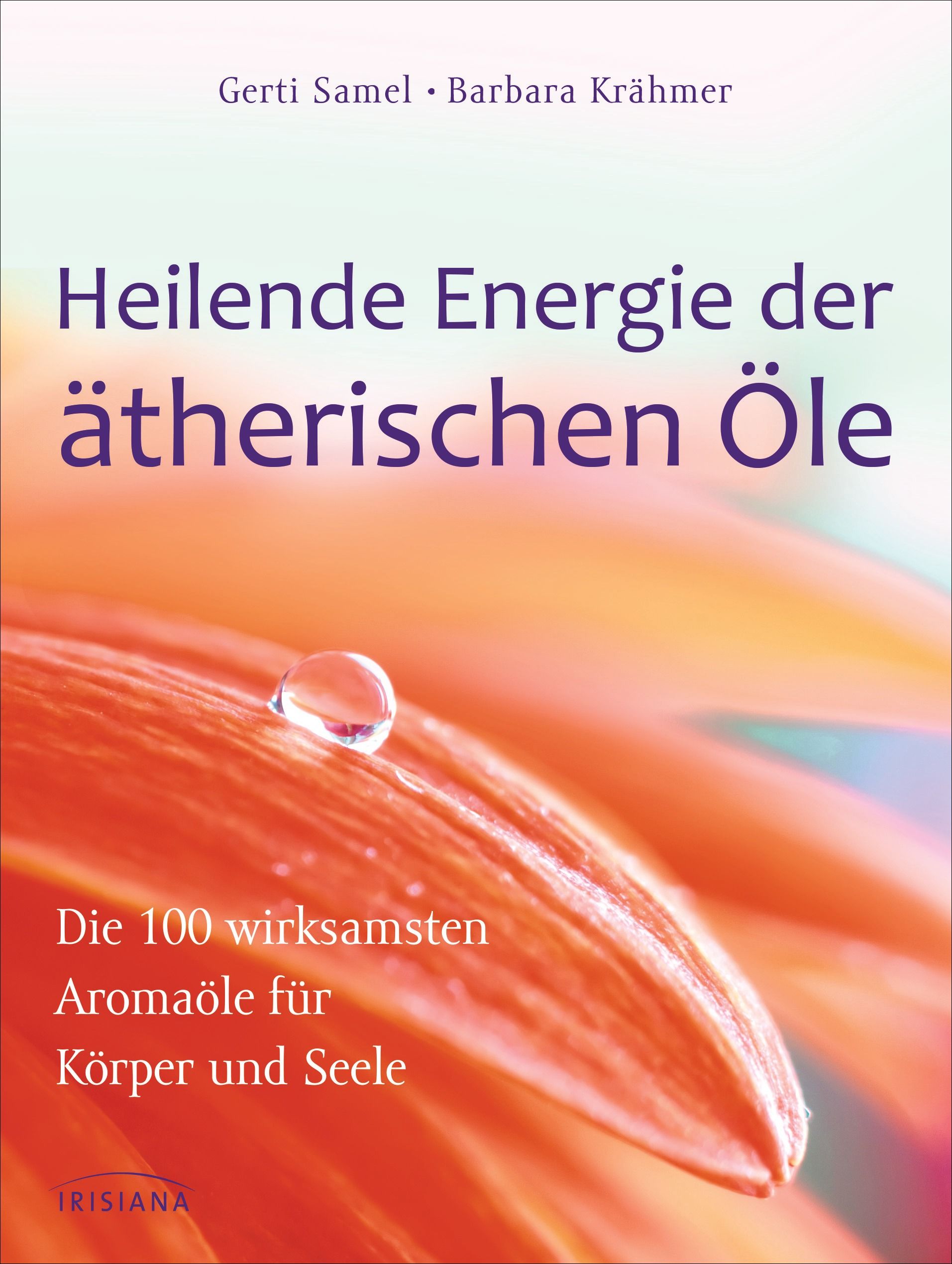 Buchcover mit Titel: Heilende Energie der ätherischen Öle. Autoren: Gerti Samel, Barbara Krämer. Aufschrift: Die 100 wirksamsten Aromaöle.
