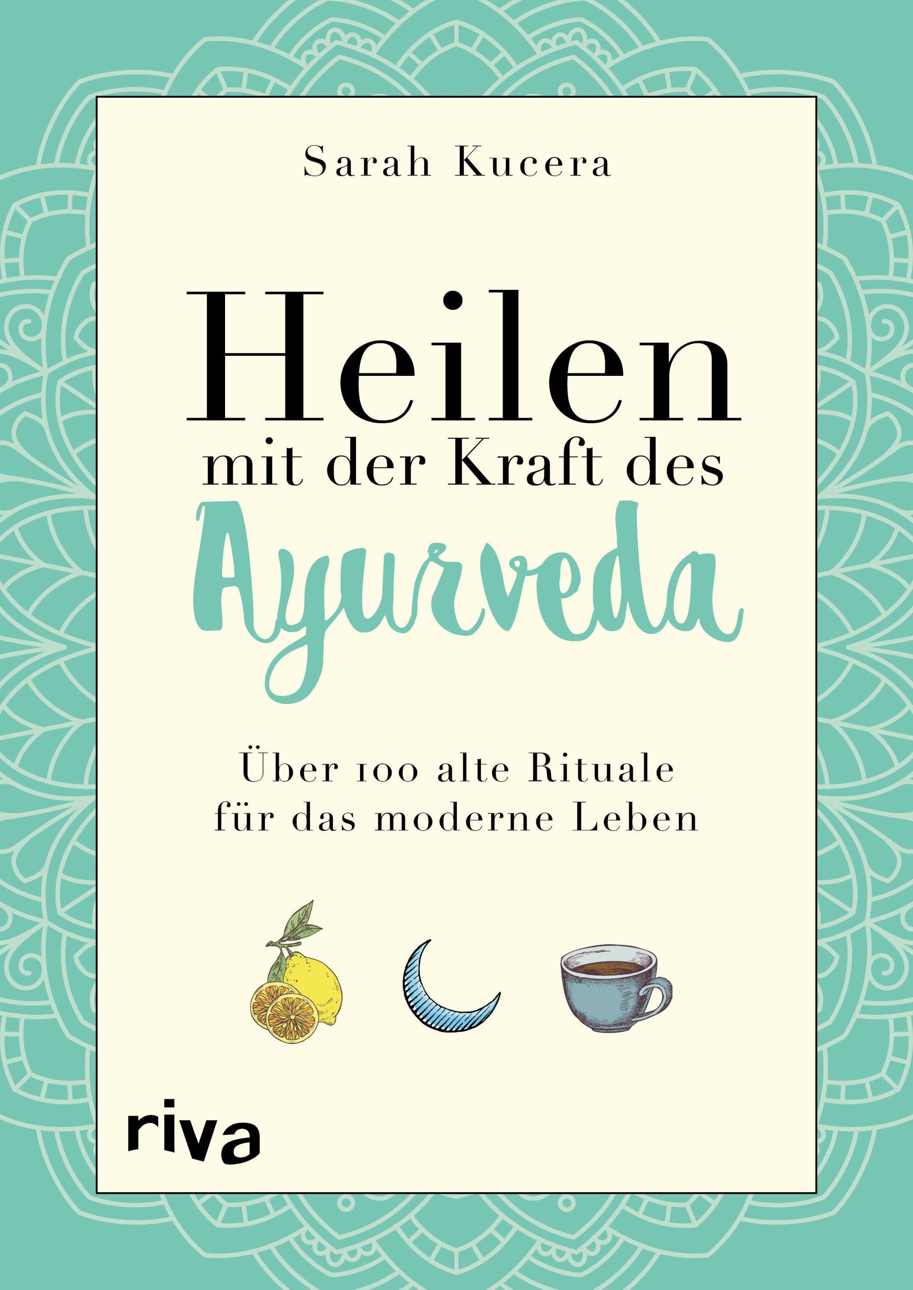 Buchcover mit Titel "Heilen mit der Kraft des Ayurveda" von Sarah Kucera. Illustrationen: Zitrone, Mond, Tasse. Verlag: riva.