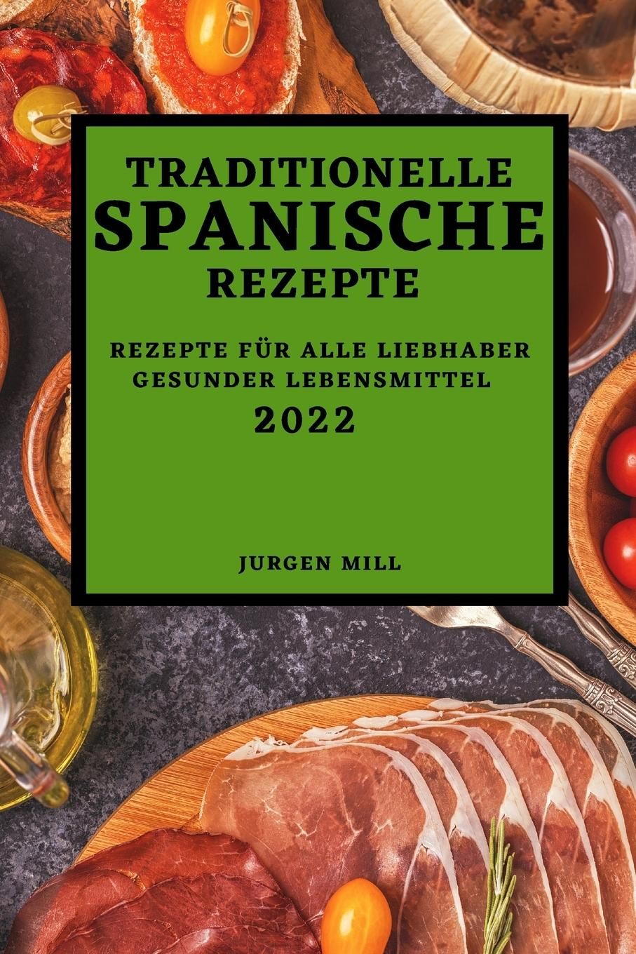 TRADITIONELLE SPANISCHE REZEPTE 2022 REZEPTE FÜR ALLE LIEBHABER GESUNDER LEBENSMITTEL