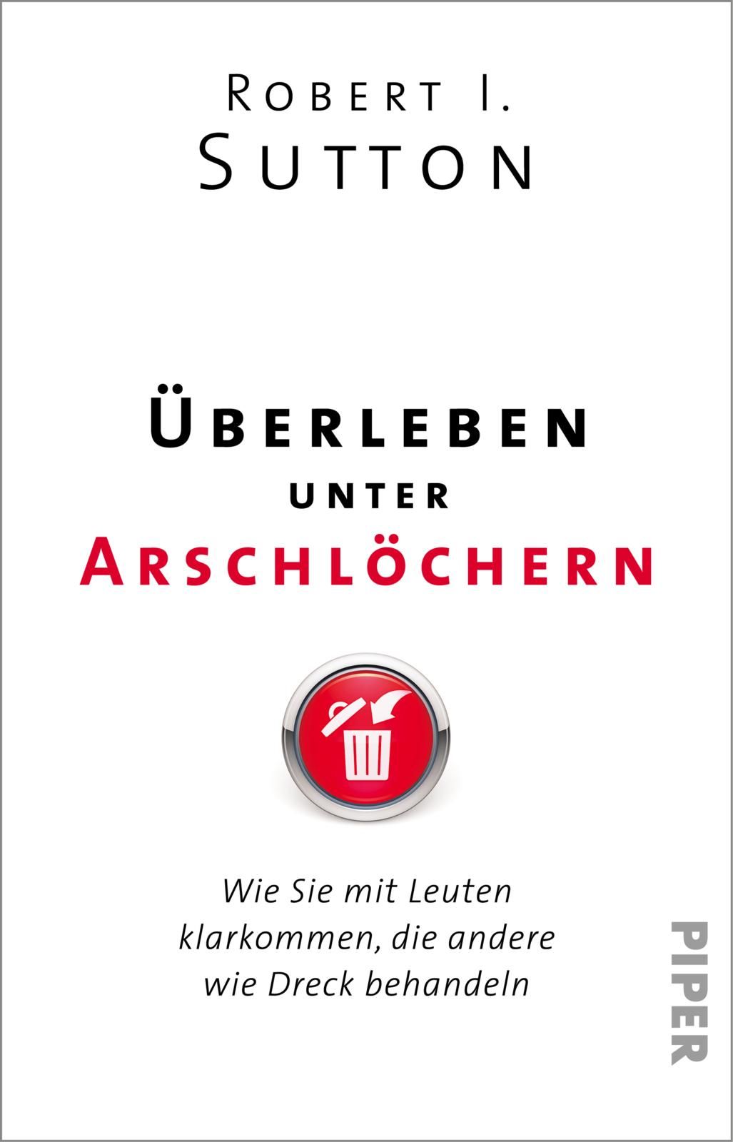 Buchcover mit Titel: Überleben unter Arschlöchern. Autor: Robert I. Sutton. Logo mit Mülleimer. Verlag Piper.
