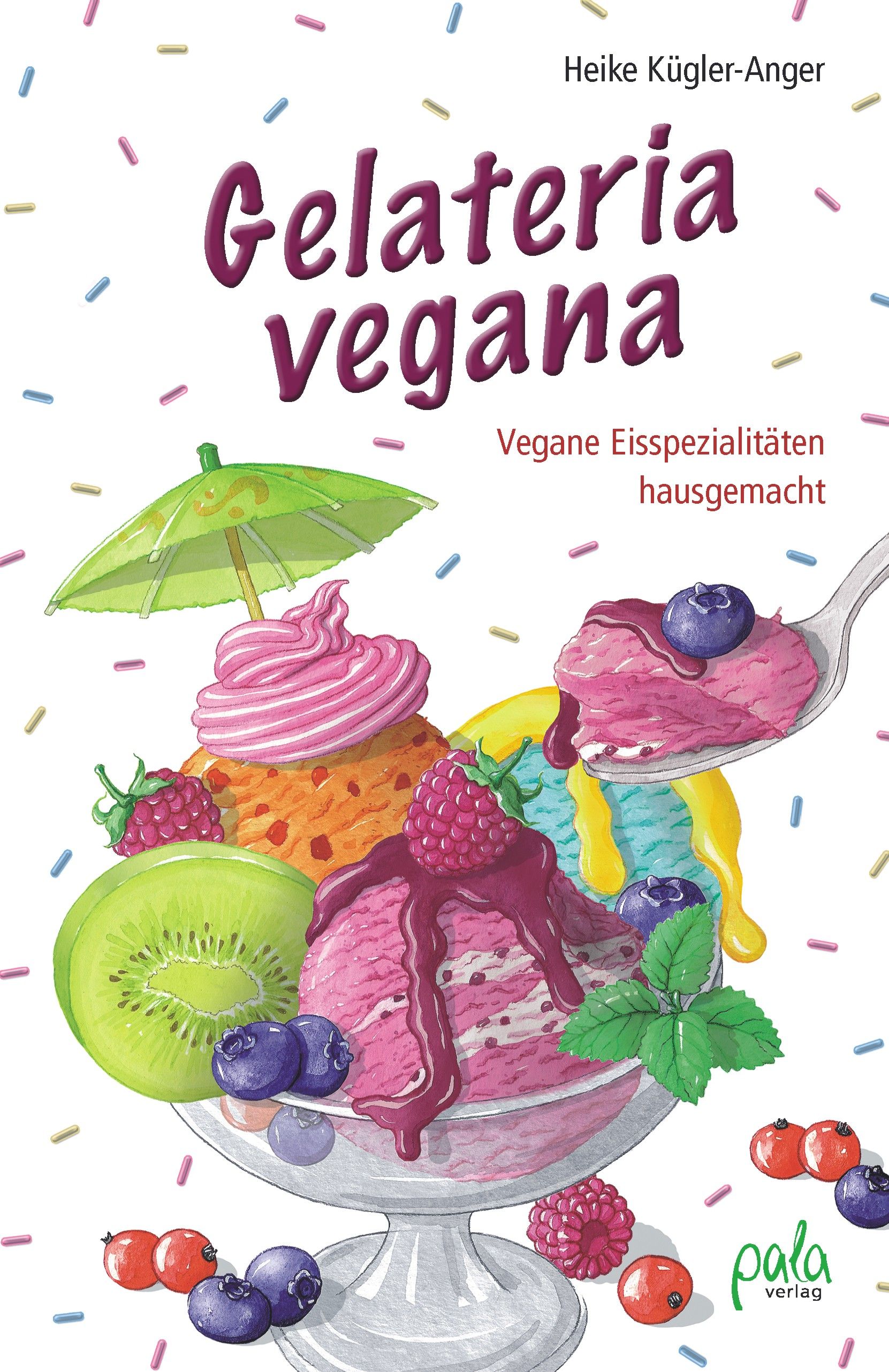 Buchcover mit Eisbechern und Früchten. Titel: Gelateria vegana. Autor: Heike Kügler-Anger. Verlag: pala.