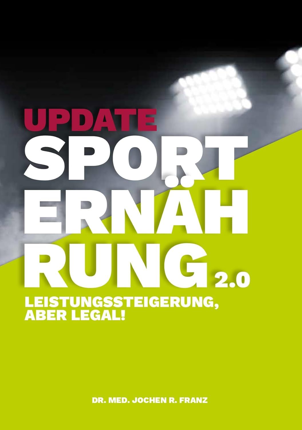 Buchcover. Titel: UPDATE SPORTERNÄHRUNG 2.0. Untertitel: LEISTUNGSSTEIGERUNG, ABER LEGAL! Autor: Dr. med. Jochen R. Franz.