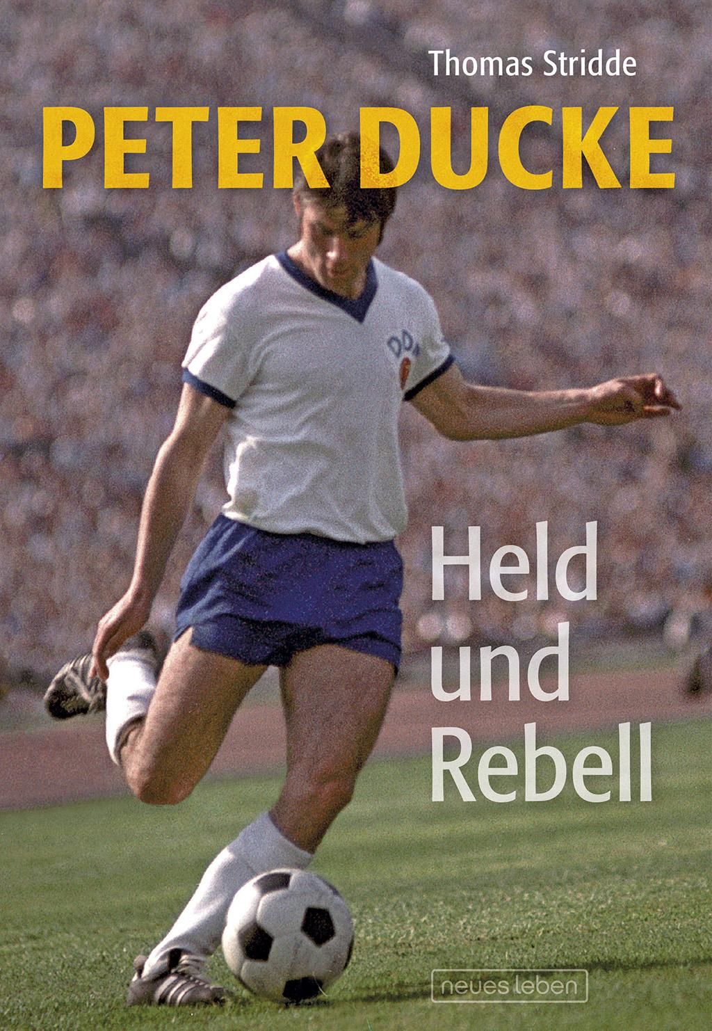 Peter Ducke – Held und Rebell Die Peter-Ducke-Story