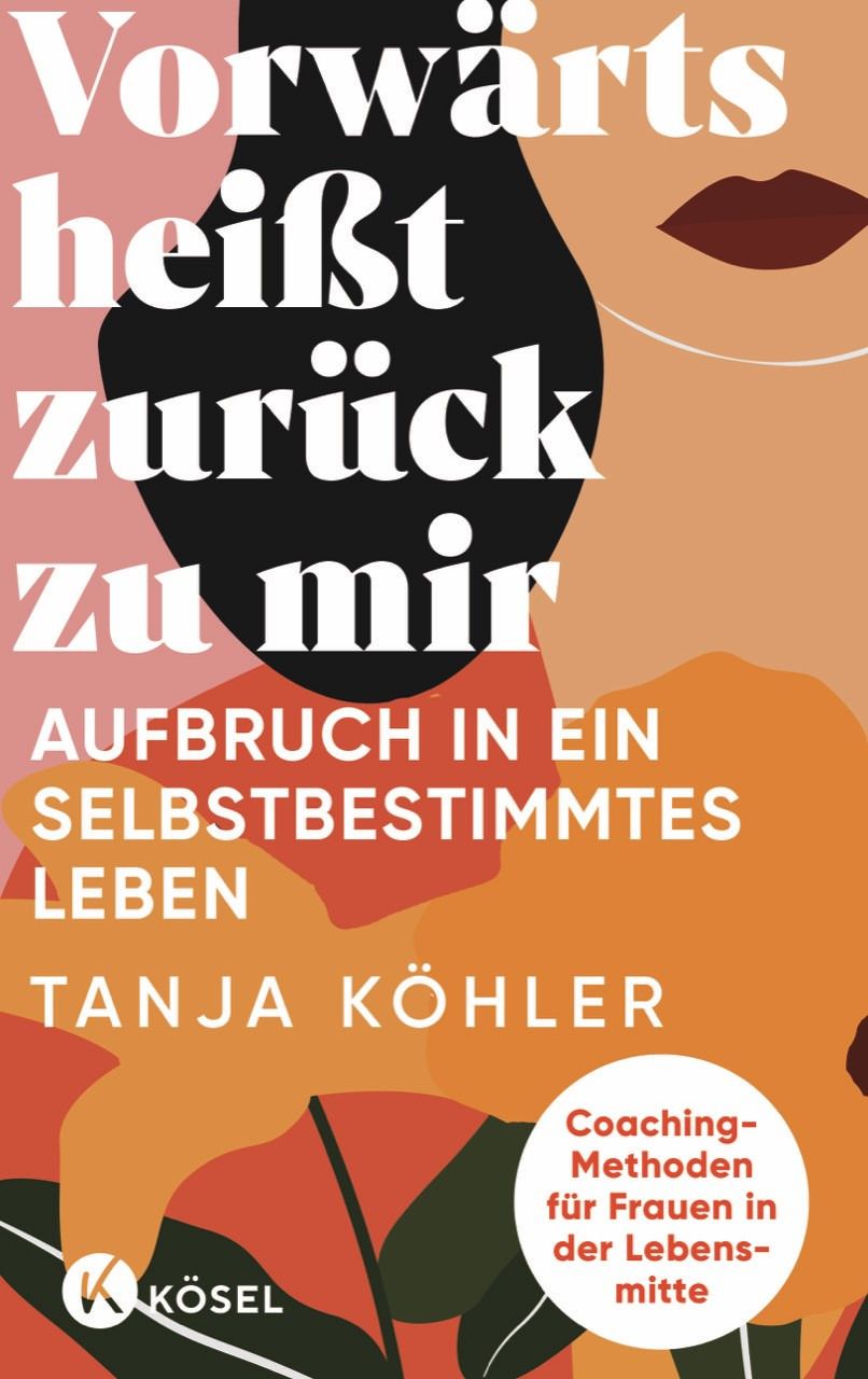 Buchcover mit Titel "Vorwärts heißt zurück zu mir". Autorin: Tanja Köhler. Verlag: Kösel. Hintergrund: abstrakte Formen in Orange, Rosa, Schwarz.