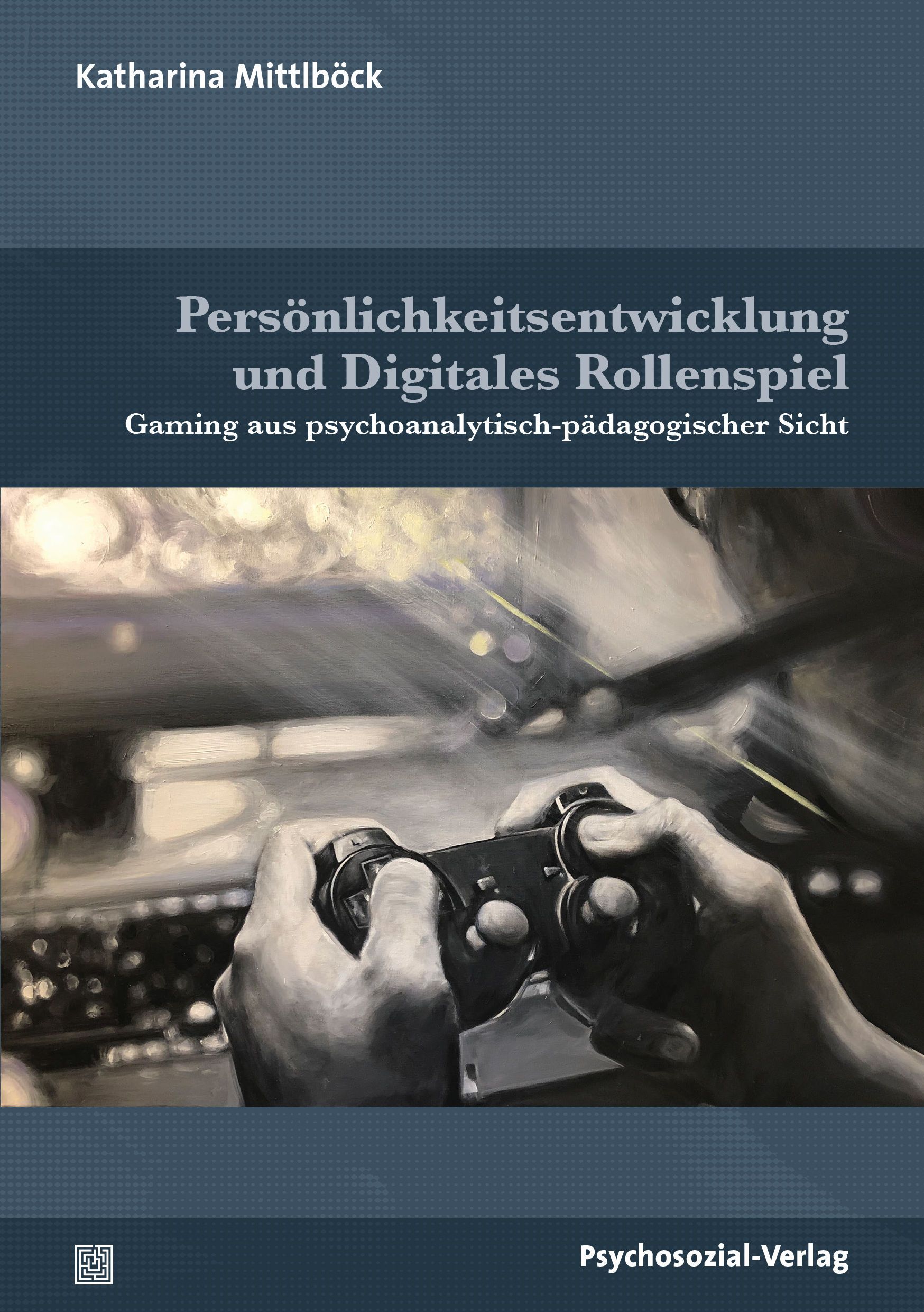 Buchcover: Titel 'Persönlichkeitsentwicklung und Digitales Rollenspiel'. Autorin: Katharina Mittlböck. Verlag: Psychosozial-Verlag. Hände halten Controller.
