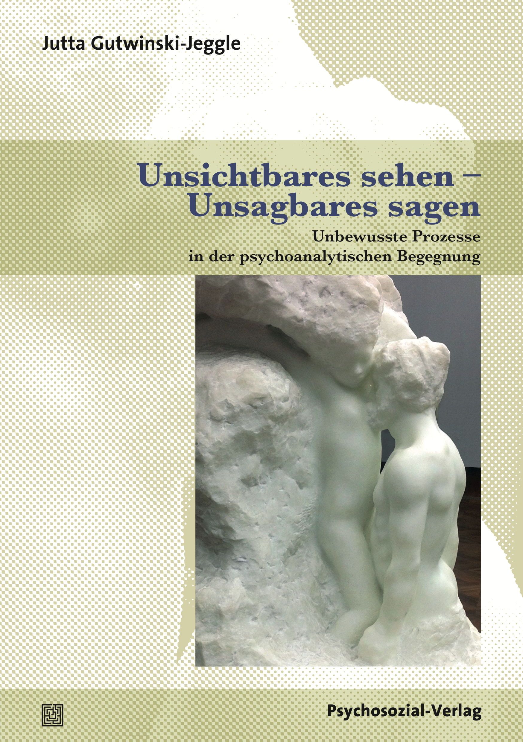 Buchcover mit Titel "Unsichtbares sehen - Unsagbares sagen". Autorin: Jutta Gutwinski-Jeggle. Verlag: Psychosozial-Verlag. Abbildung: Skulptur.