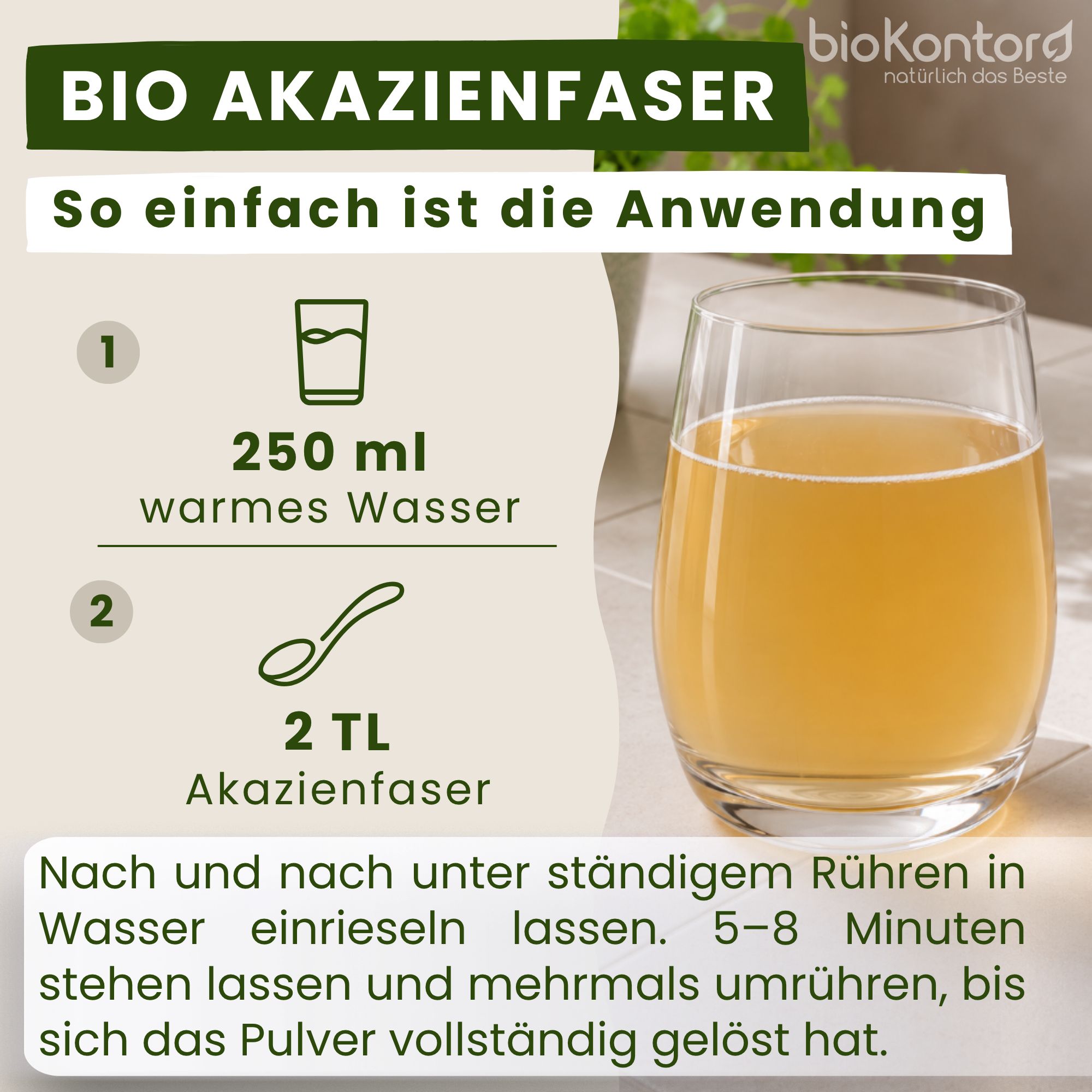 Anwendung Bio Akazienfaser: 2 TL Pulver in 250 ml warmes Wasser einrühren, bis es sich vollständig gelöst hat.
