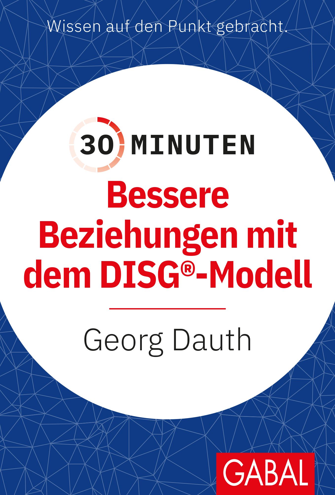 Buchcover mit Titel: 30 Minuten Bessere Beziehungen mit dem DISG®-Modell. Autor: Georg Dauth. Verlag: GABAL. Hintergrund: blaues Muster.