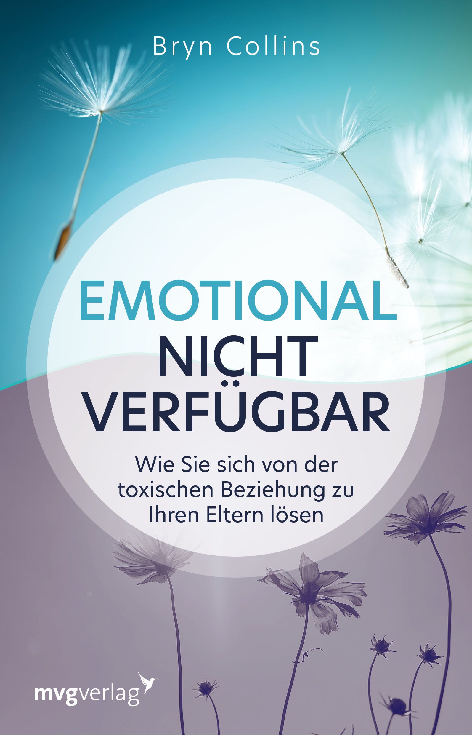 Buchcover mit Titel "EMOTIONAL NICHT VERFÜGBAR". Autor: Bryn Collins. Verlag: mvgverlag. Hintergrund: Blumen und Pusteblumen.