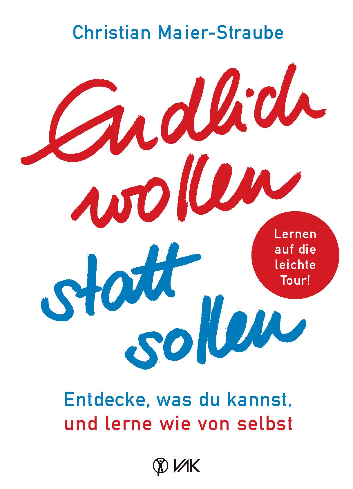 Buchcover mit Titel "Endlich wollen statt sollen". Autor: Christian Maier-Straube. Roter Titel, blauer Untertitel. Roter Kreis mit Text.