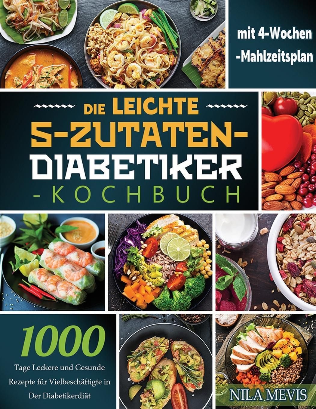 Die Leichte 5-Zutaten-Diabetiker-Kochbuch 1000 Tage Leckere und Gesunde Rezepte für Vielbeschäfti...