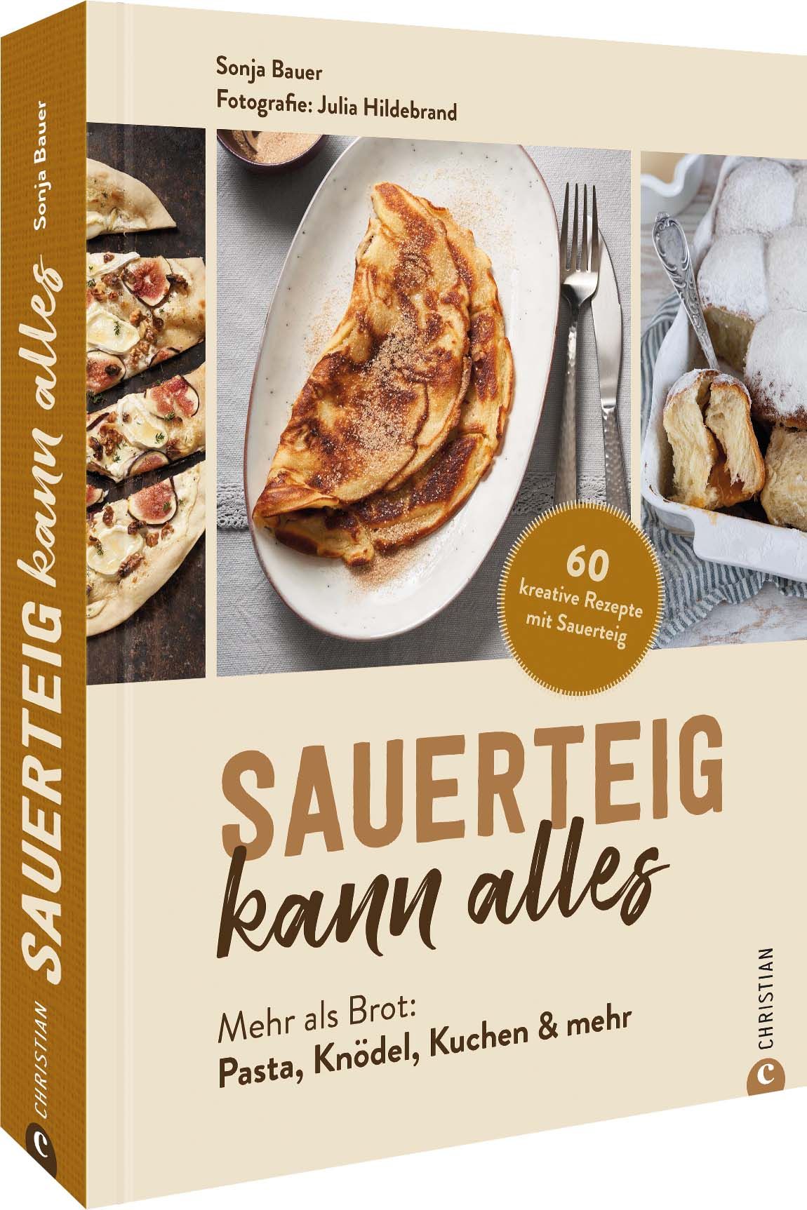 Buchcover mit Rezepten. Titel: Sauerteig kann alles. Autorin: Sonja Bauer. Fotos von Julia Hildebrand. Verlag: Christian.