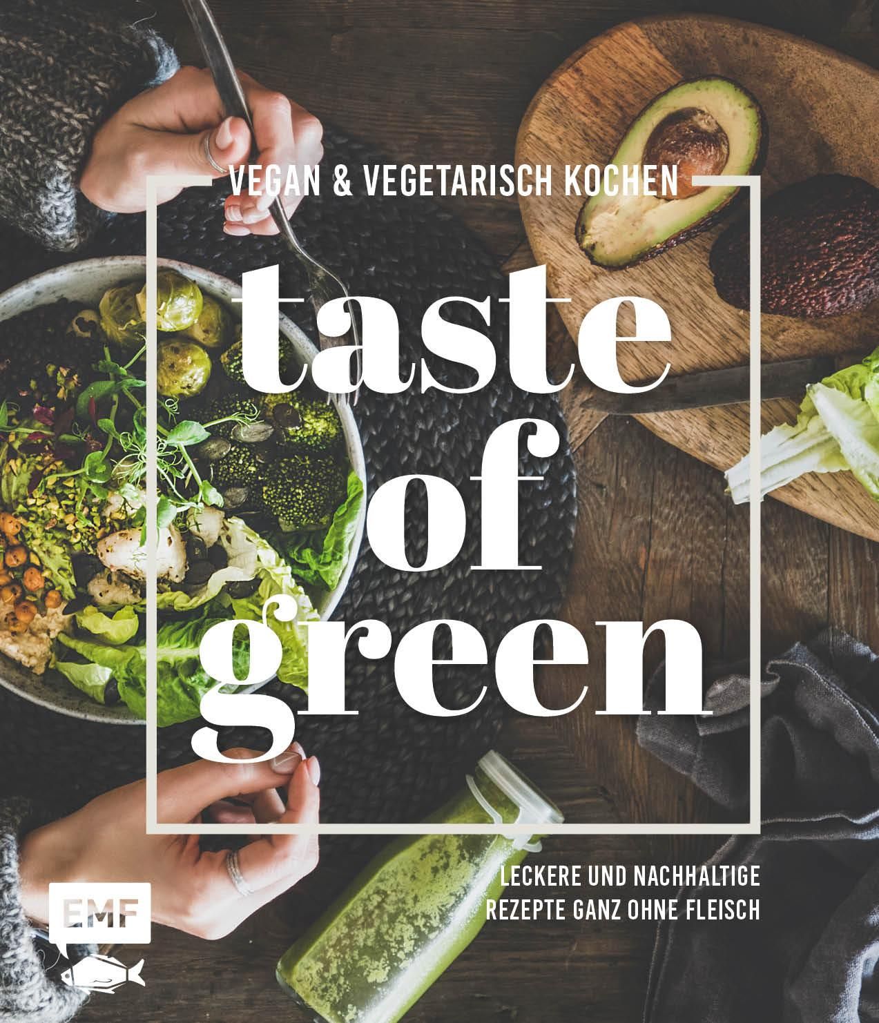 Taste of Green - Vegan & vegetarisch kochen Leckere und nachhaltige Rezepte ganz ohne Fleisch: Pu...