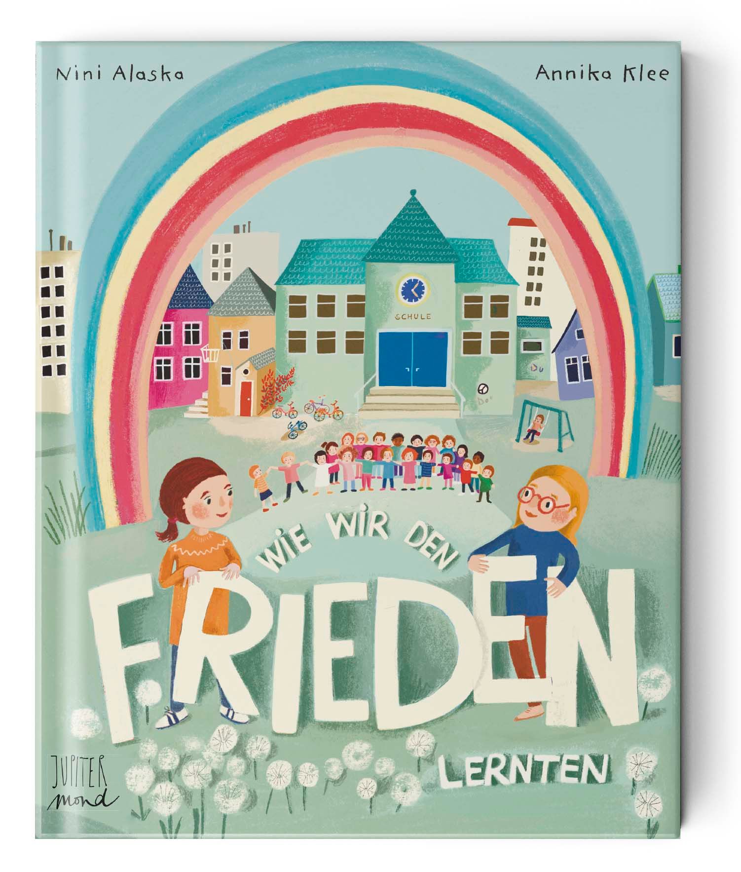 Buchcover mit Illustration. Titel: Wie wir den Frieden lernten. Autoren: Nini Alaska, Annika Klee. Verlag: Jupiter mond. Szene: Kinder vor Schule, Regenbogen.