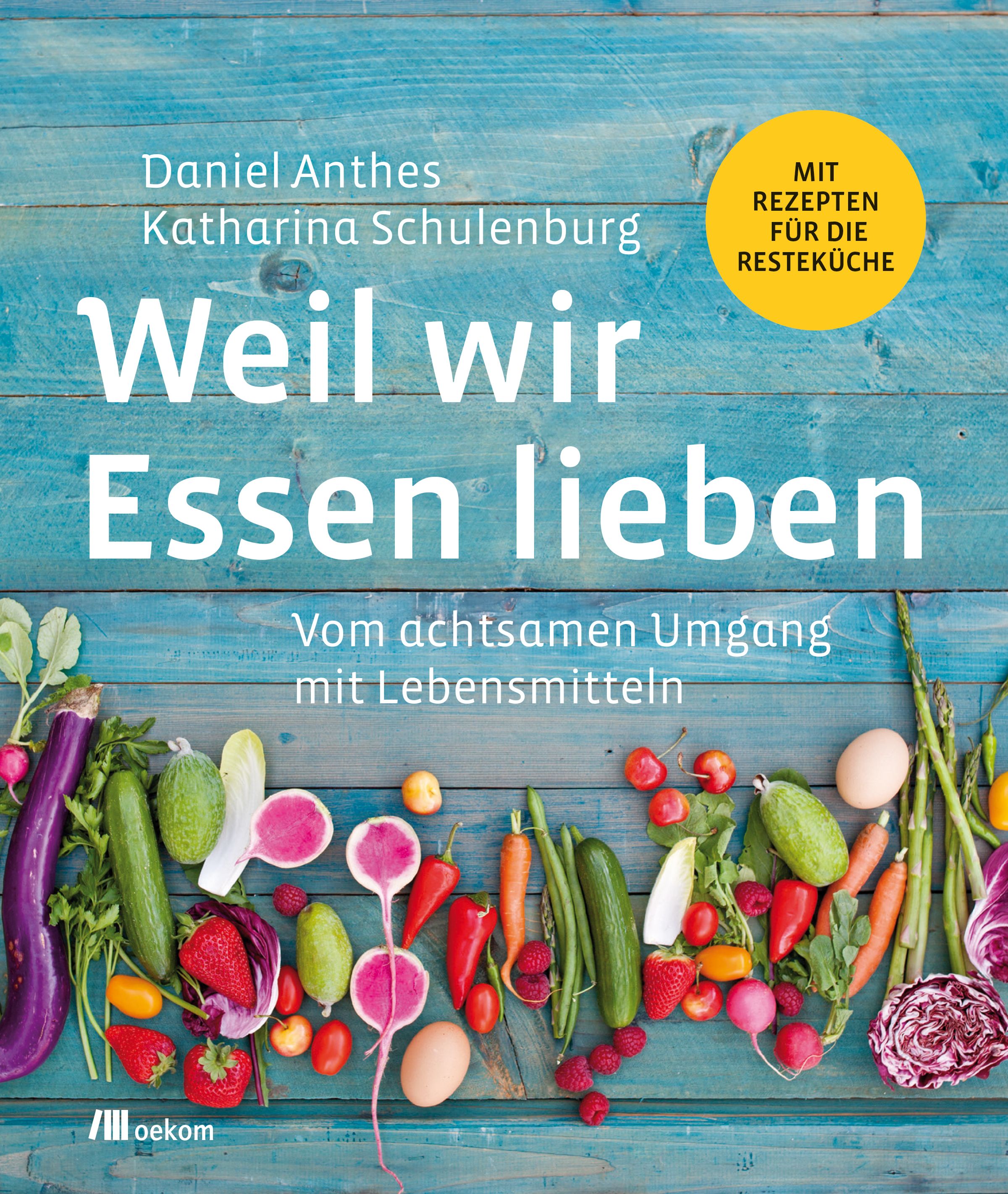 Buchcover mit Titel "Weil wir Essen lieben". Autoren: Daniel Anthes, Katharina Schulenburg. Gelber Aufkleber: Rezepte für die Resteküche.