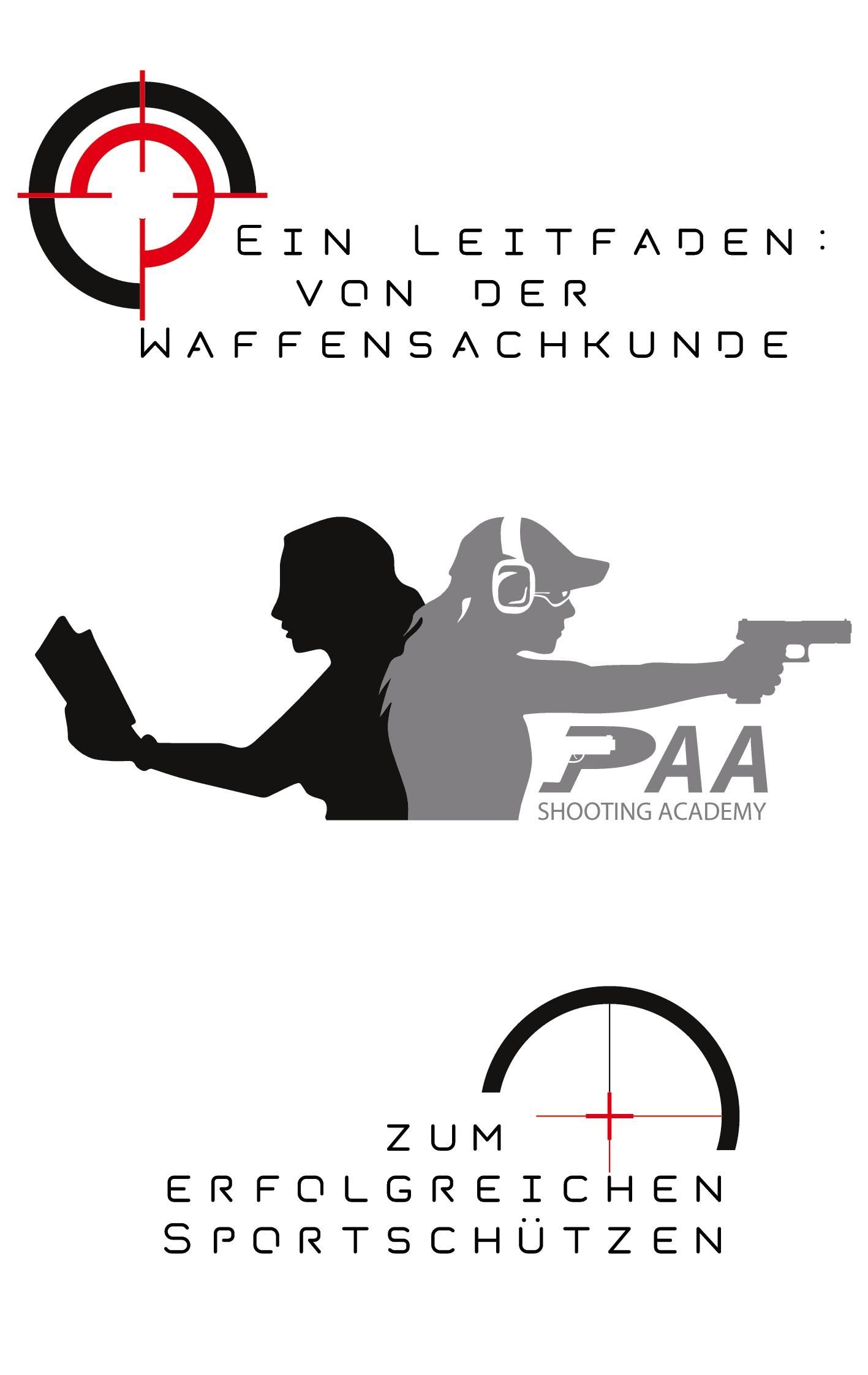 Von der Waffensachkunde zum erfolgreichen Sportschützen Grundlagen und Tipps von Experten der PAA...