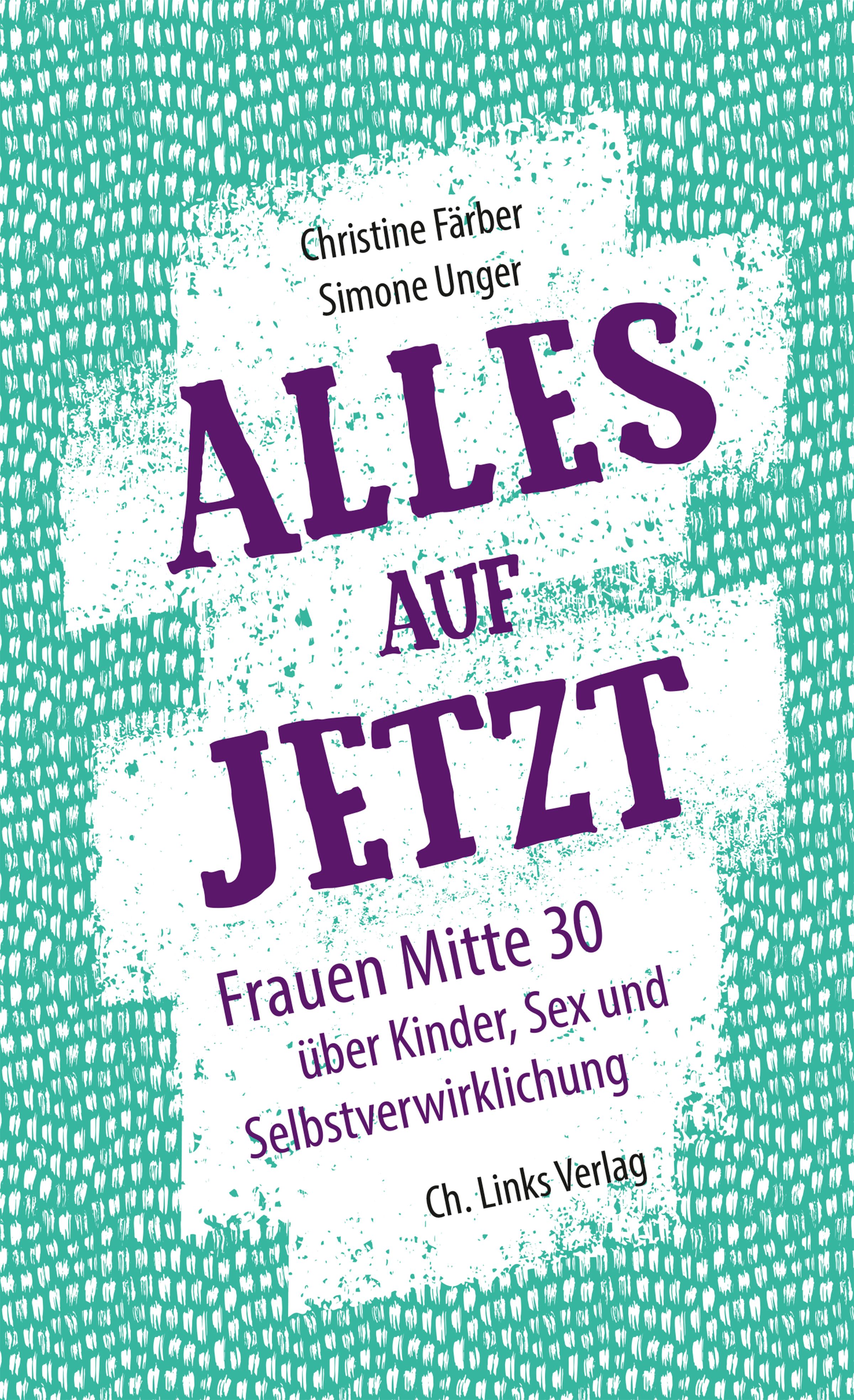 Buchcover mit Titel "ALLES AUF JETZT". Autorinnen: Christine Färber, Simone Unger. Thema: Frauen Mitte 30, Kinder, Sex, Selbstverwirklichung. Verlag: Ch. Links Verlag.