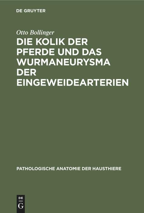 Die Kolik der Pferde und das Wurmaneurysma der Eingeweidearterien Eine pathologisch-anatomische u...
