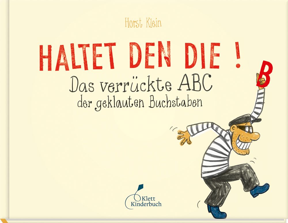Buchcover mit Titel "HALTET DEN DIE!". Ein Cartoon-Dieb hält ein rotes "B" hoch. Autor: Horst Klein. Verlag: Klett Kinderbuch.