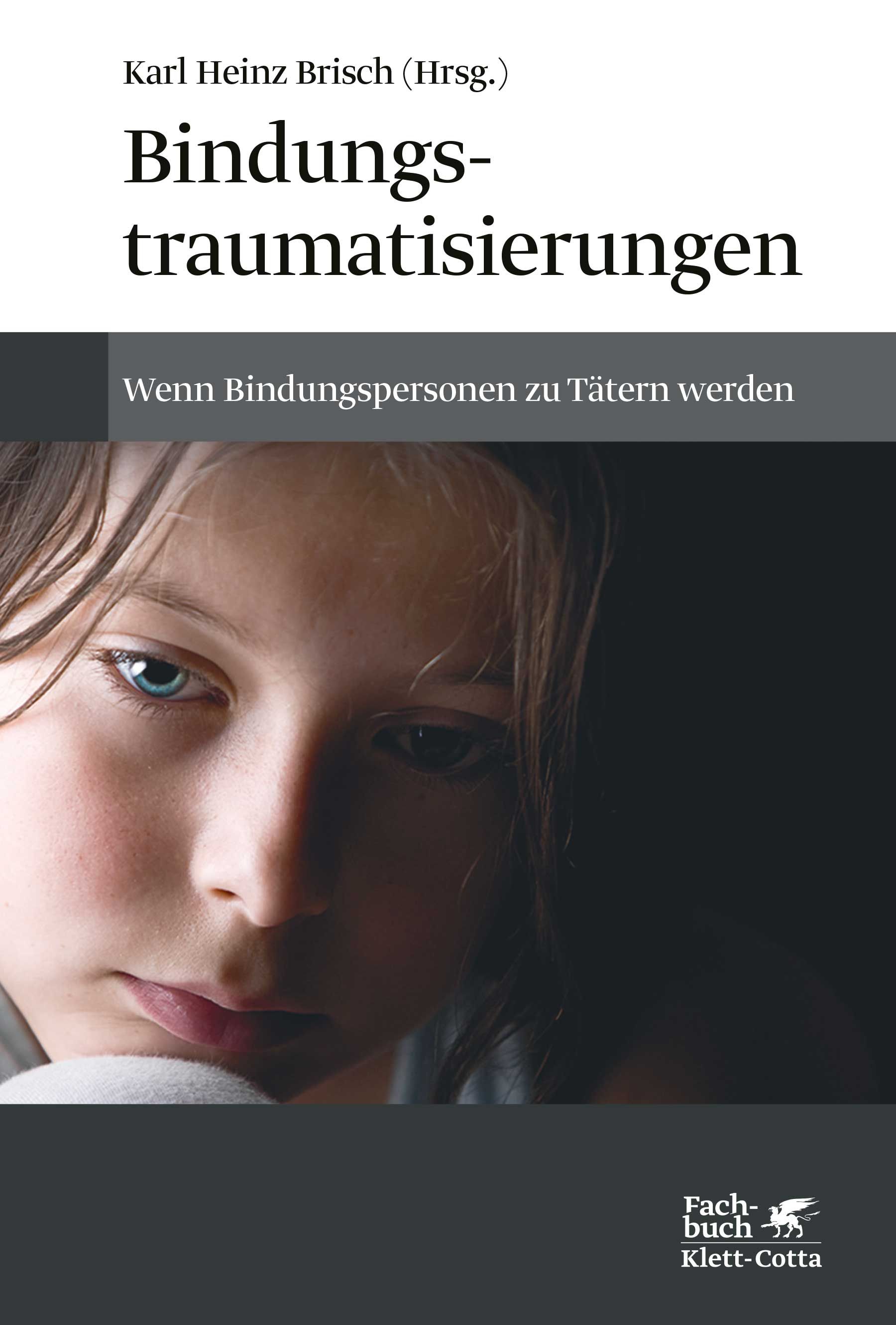 Buchcover mit Titel "Bindungstraumatisierungen". Autor: Karl Heinz Brisch. Untertitel: Wenn Bindungspersonen zu Tätern werden. Verlag: Klett-Cotta. Porträt eines Kindes.