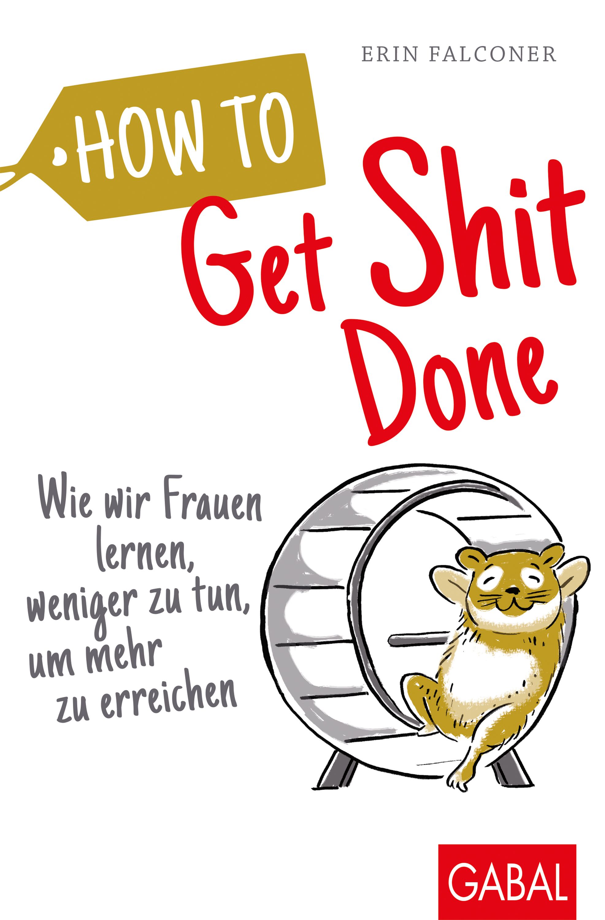 Buchcover mit Titel "How to Get Shit Done". Illustration: Hamster im Laufrad. Autorin: Erin Falconer. Verlag: GABAL.
