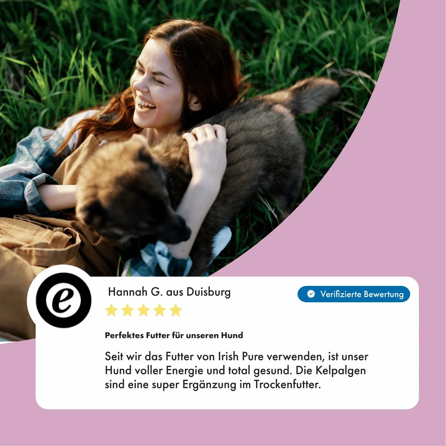 Kundenbewertung für Irish Pure Hundefutter: "Perfektes Futter für unseren Hund". Hund voller Energie und gesund.