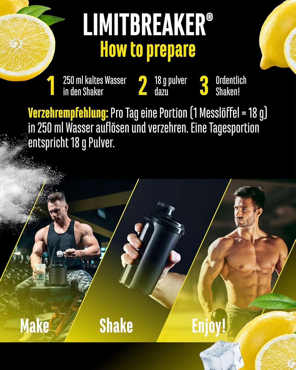 Anleitung zur Zubereitung von LIMITBREAKER. Schritte: 250 ml Wasser in Shaker, 18 g Pulver dazu, schütteln. Mit Männern.