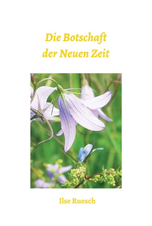 Buchcover mit Titel "Die Botschaft der Neuen Zeit" und Autor Ilse Ruesch. Abbildung von lila Blüten und Schmetterling.