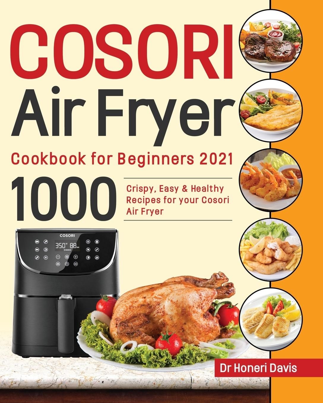 Cosori Air Fryer Cookbook for Beginners 2021 1000 knusprige, einfache & gesunde Rezepte für Ihre ...