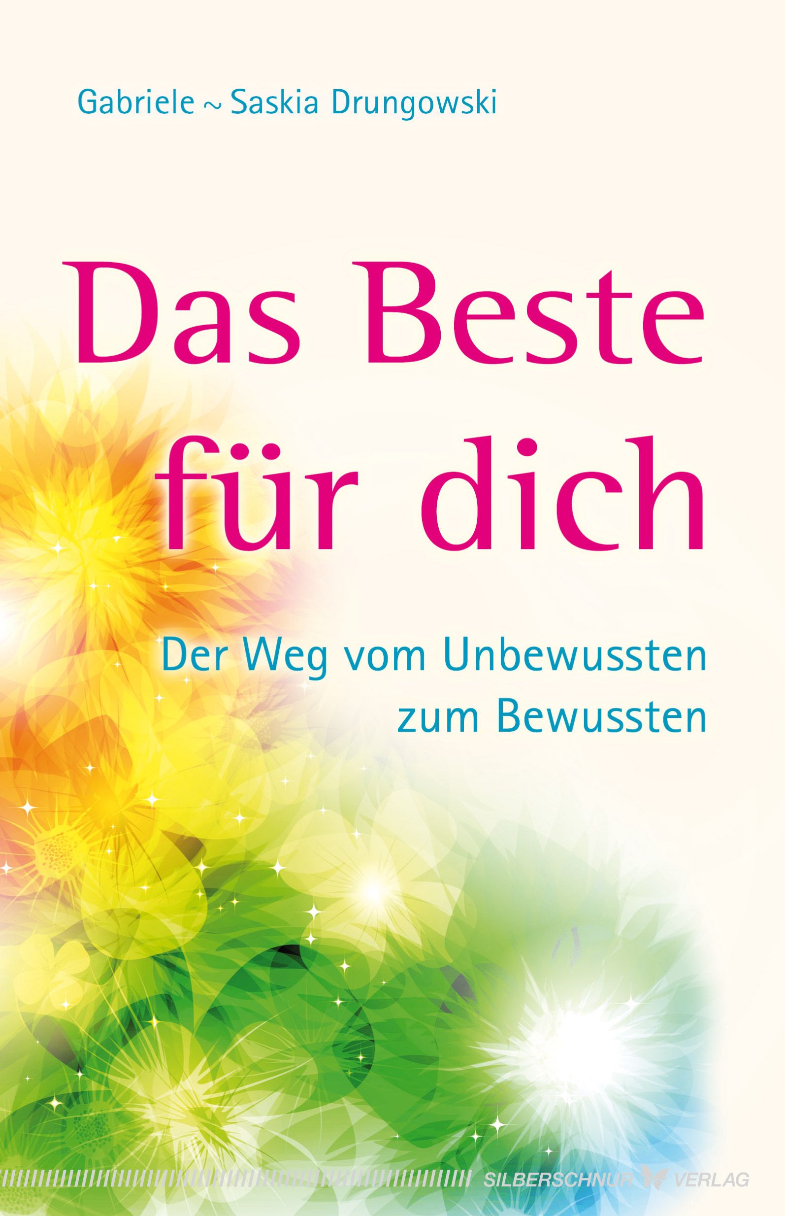 Buchcover mit Titel "Das Beste für dich". Autorinnen: Gabriele und Saskia Drungowski. Untertitel: Der Weg vom Unbewussten zum Bewussten. Verlag: Silberschnur.