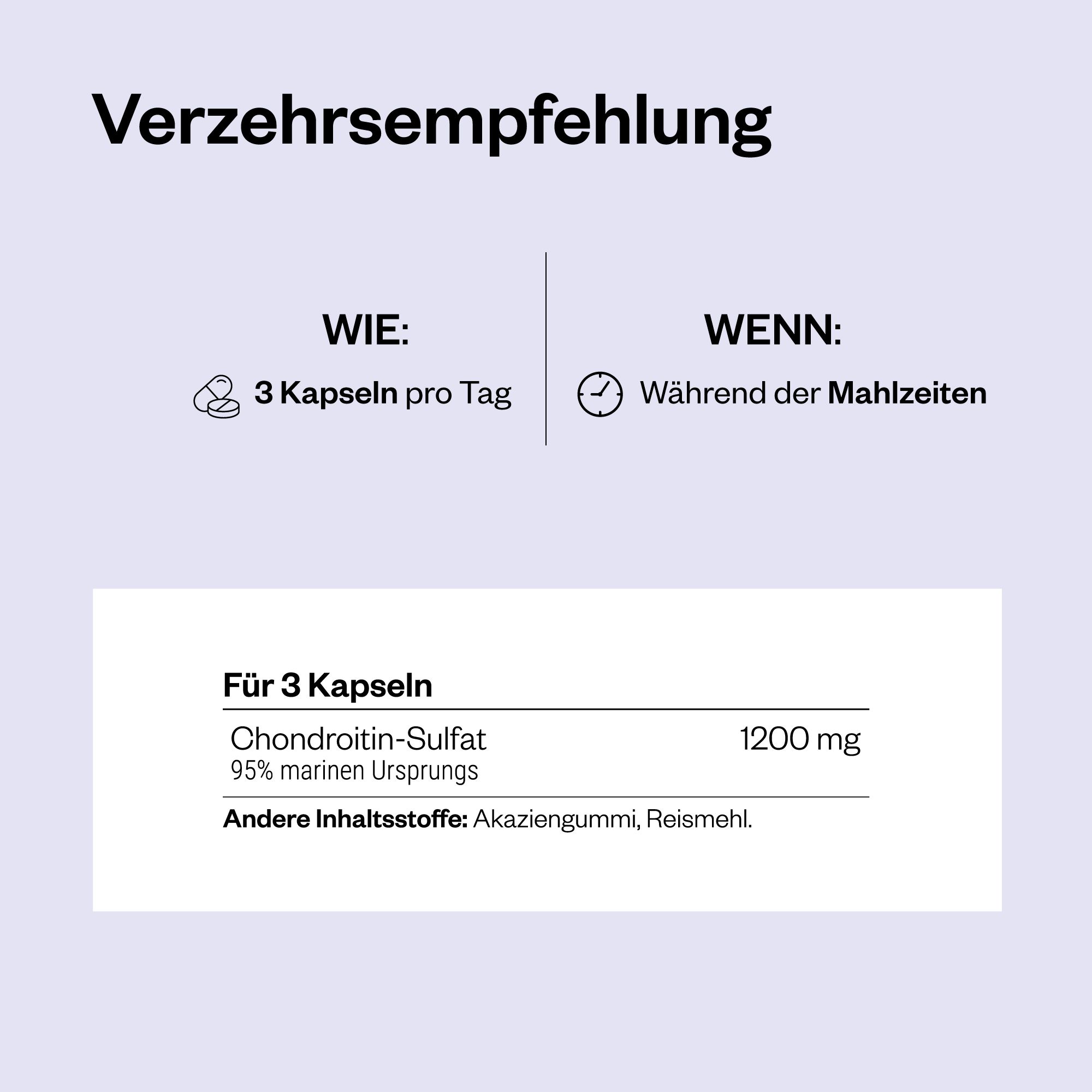 Verzehrempfehlung: 3 Kapseln pro Tag während der Mahlzeiten. Für 3 Kapseln: Chondroitin-Sulfat 1200 mg.
