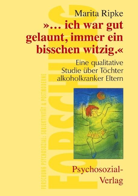 Ich war gut gelaunt, immer ein bisschen witzig Eine qualitative Studie über Töchter alkoholkranke...