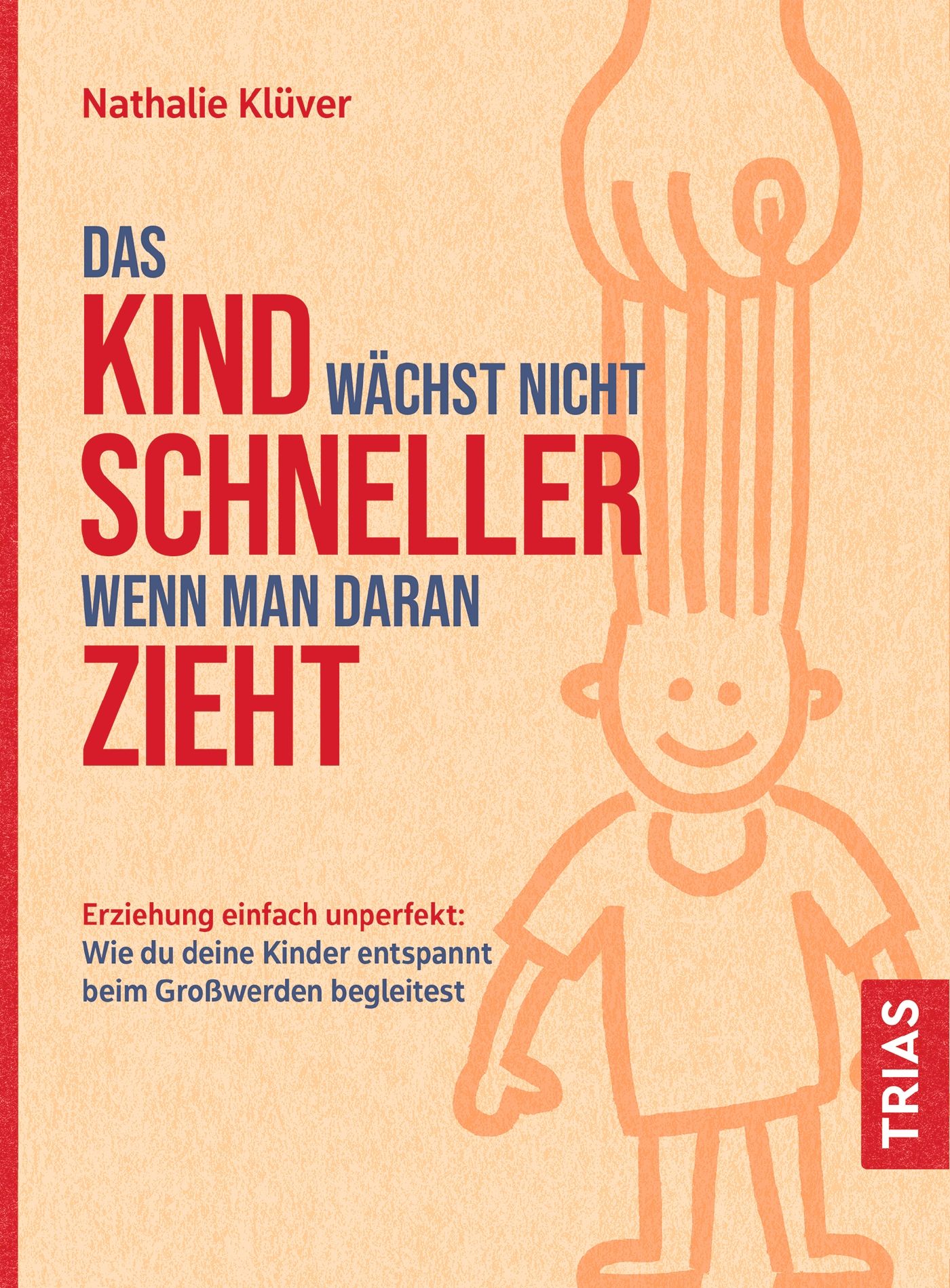 Buchcover mit Titel: Das Kind wächst nicht schneller, wenn man daran zieht. Autorin: Nathalie Klüver. Verlag: TRIAS. Illustration eines Kindes.