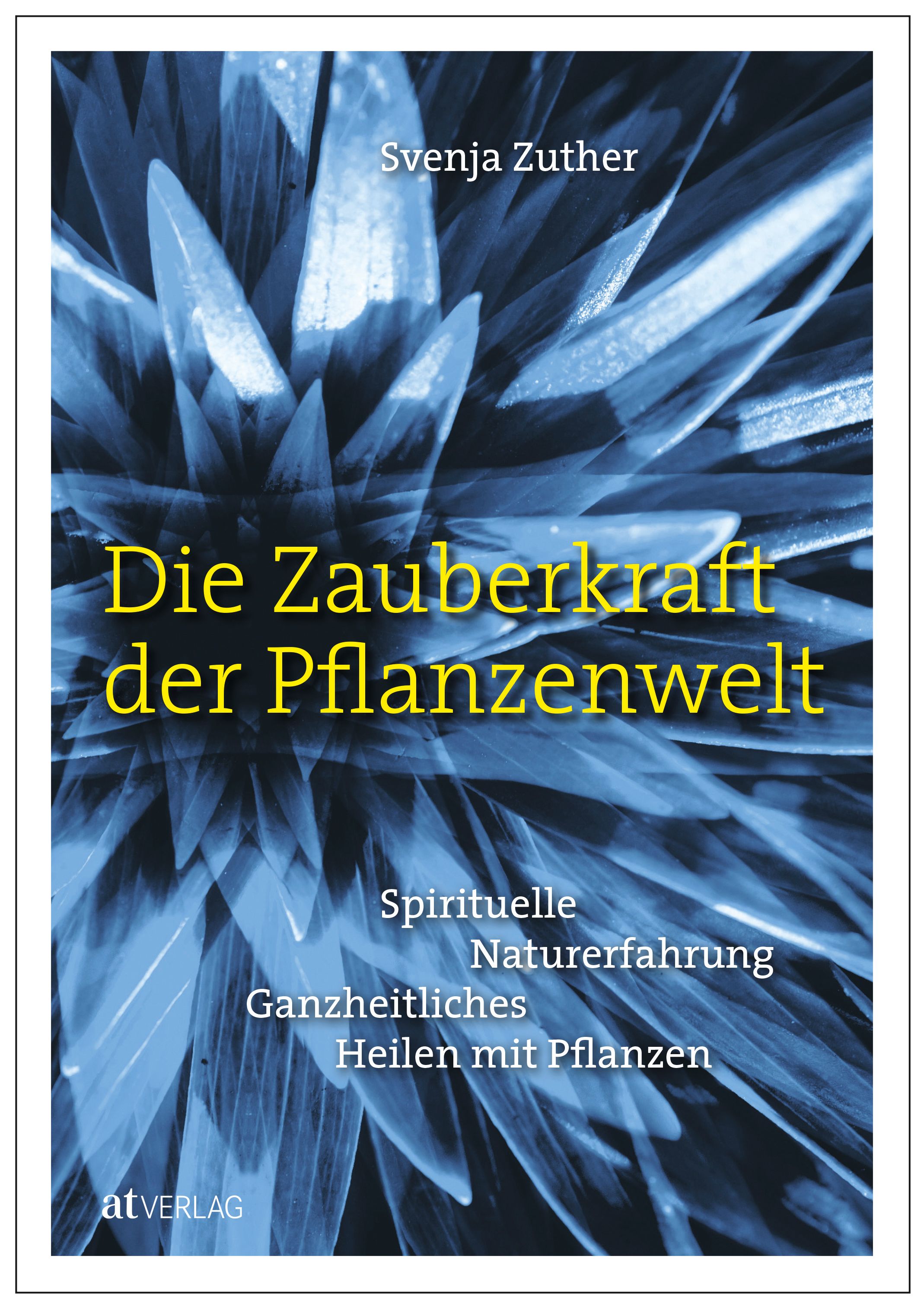 Buchcover mit blauem Hintergrund und gelbem Titel: Die Zauberkraft der Pflanzenwelt. Autorin: Svenja Zuther. Verlag: atVERLAG.