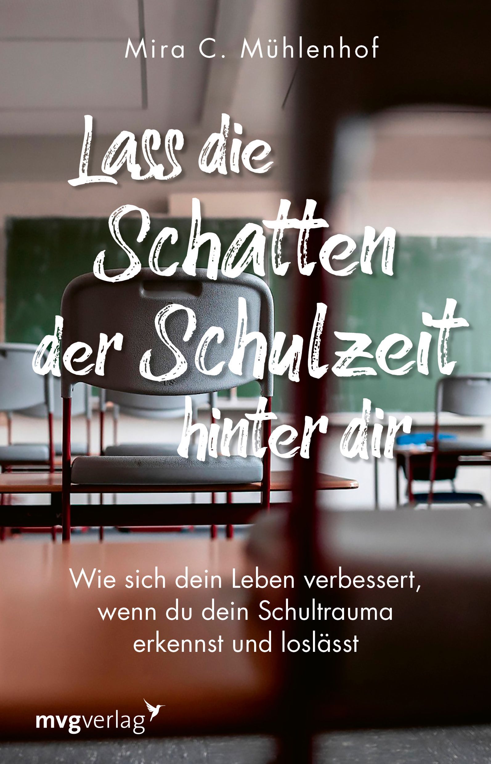 Buchcover mit Titel: Lass die Schatten der Schulzeit hinter dir. Autorin: Mira C. Mühlenhof. Verlag: mvgverlag. Schulzimmer im Hintergrund.