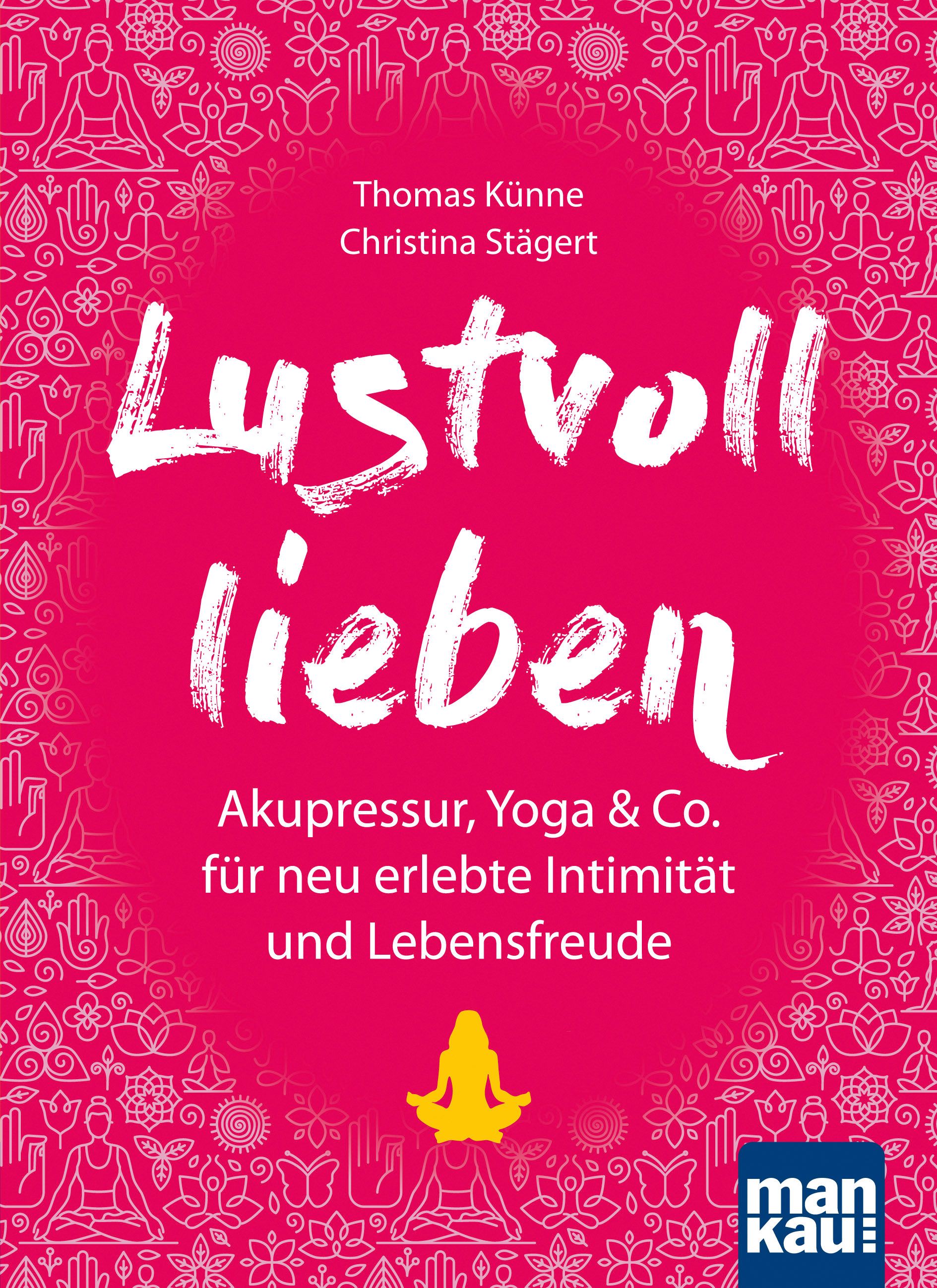 Buchcover mit Titel "Lustvoll lieben". Autoren: Thomas Künne, Christina Stägert. Untertitel: Akupressur, Yoga & Co. für Intimität und Lebensfreude. Verlag: mankau!
