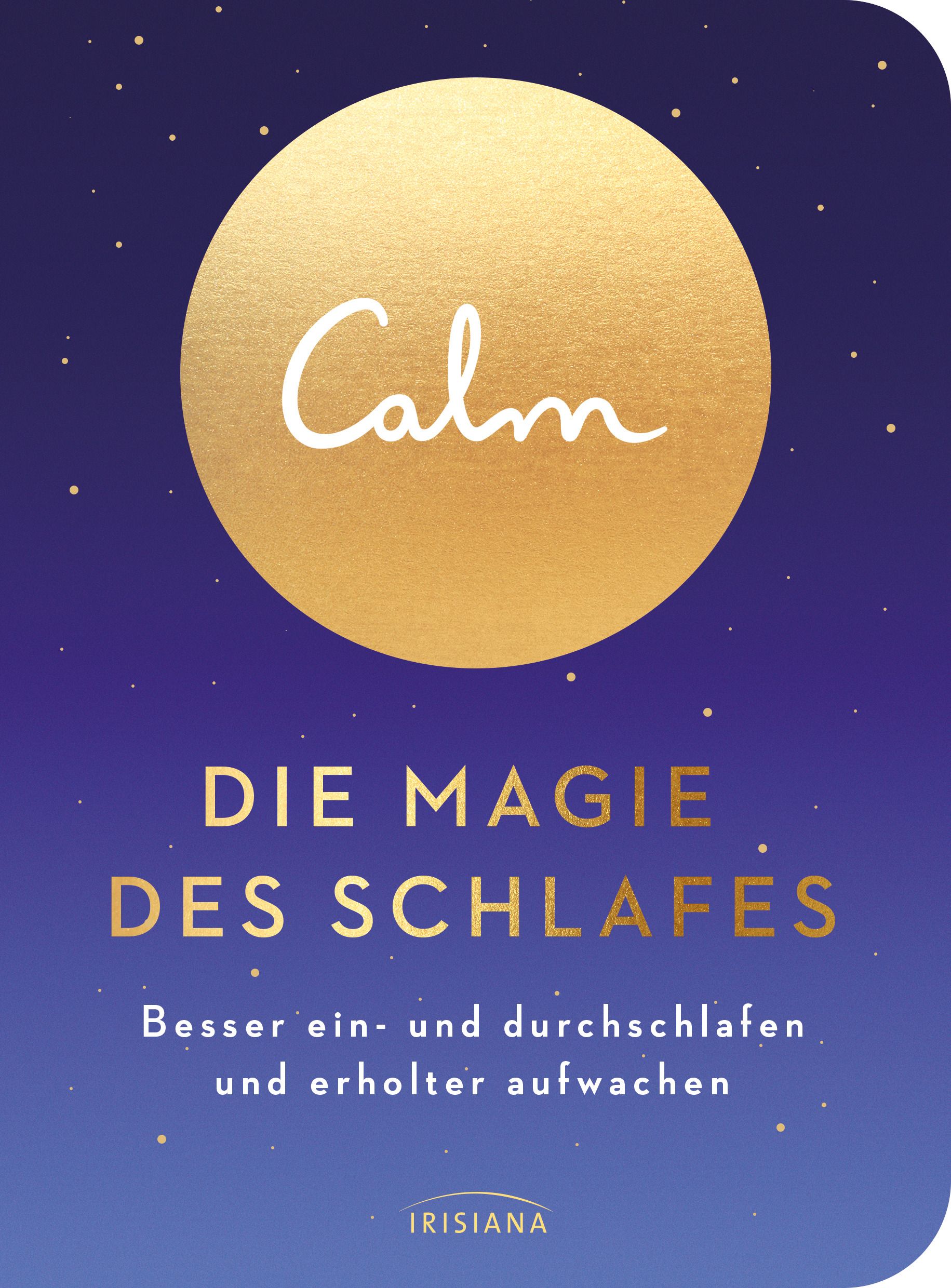 Buchcover mit goldenem Kreis und Schriftzug "Calm". Titel: "Die Magie des Schlafes". Untertitel: Besser schlafen, erholt aufwachen. Marke: IRISIANA.