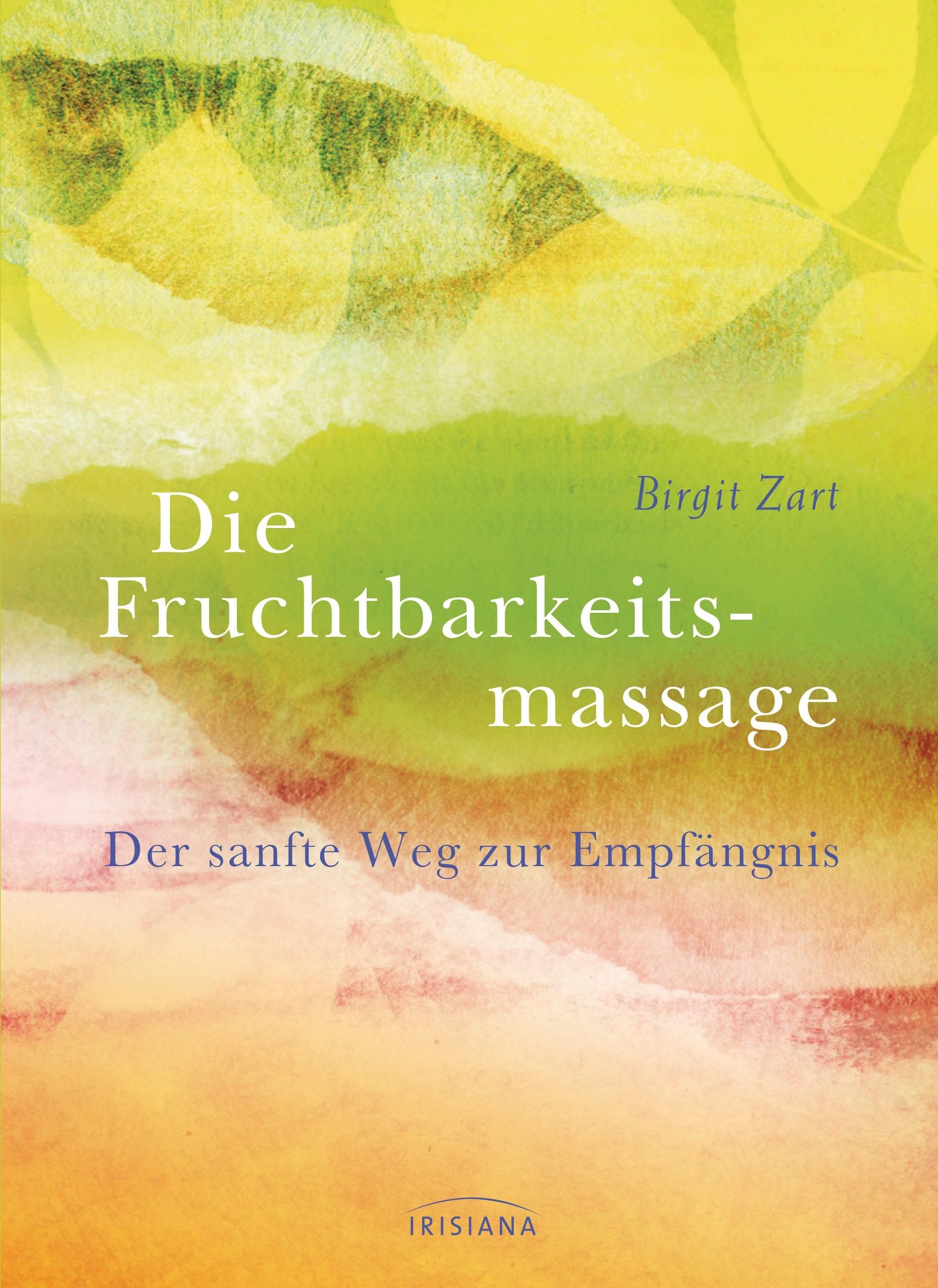 Buchcover mit Titel 'Die Fruchtbarkeitsmassage'. Autorin: Birgit Zart. Untertitel: Der sanfte Weg zur Empfängnis. Verlag: IRISIANA.