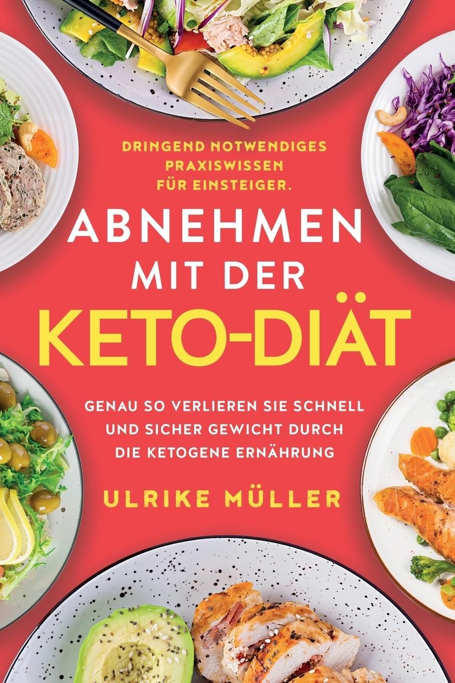 Abnehmen mit der Keto-Diät Dringend notwendiges Praxiswissen für Einsteiger. Genau so verlieren S...