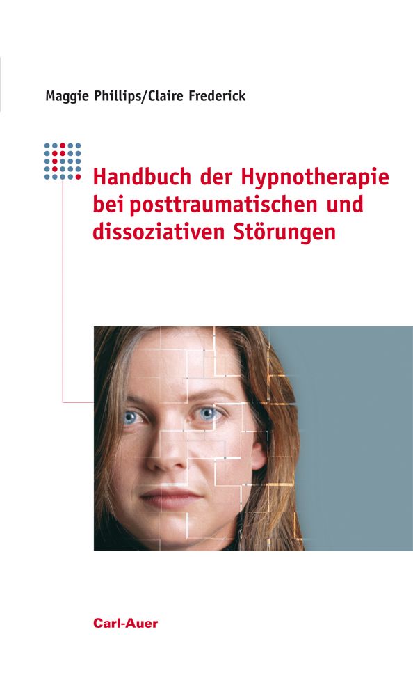 Buchcover: Handbuch der Hypnotherapie bei posttraumatischen und dissoziativen Störungen. Autoren: Maggie Phillips/Claire Frederick. Verlag: Carl-Auer.