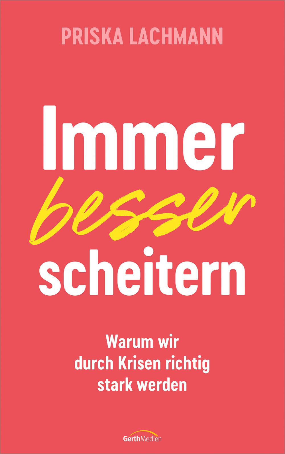 Buchcover mit rotem Hintergrund. Titel: Immer besser scheitern. Autor: Priska Lachmann. Untertitel: Warum wir durch Krisen richtig stark werden.