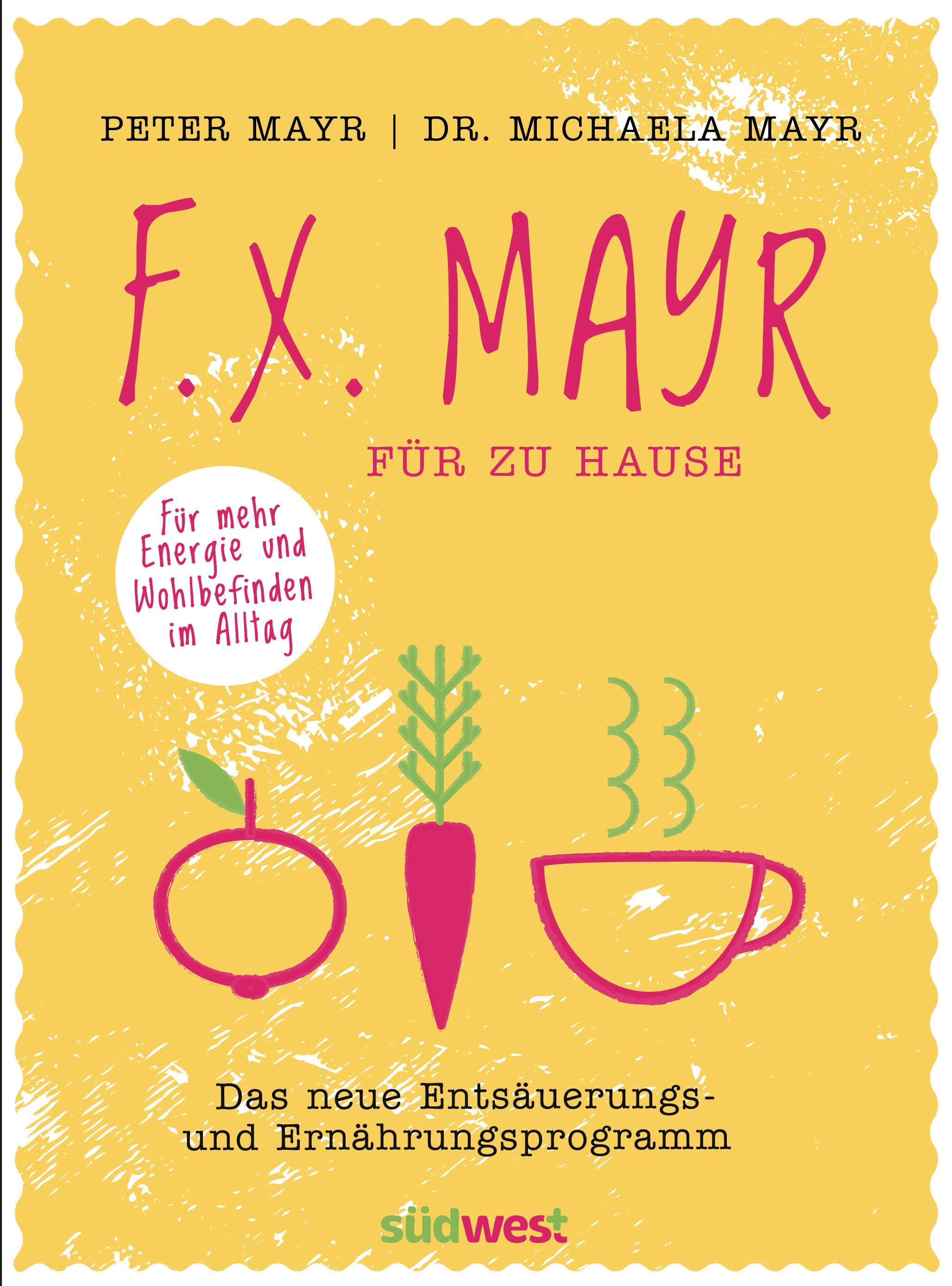 Buchcover mit Titel F.X. Mayr für zu Hause. Illustrationen von Apfel, Karotte und Tasse. Autoren: Peter Mayr, Dr. Michaela Mayr.