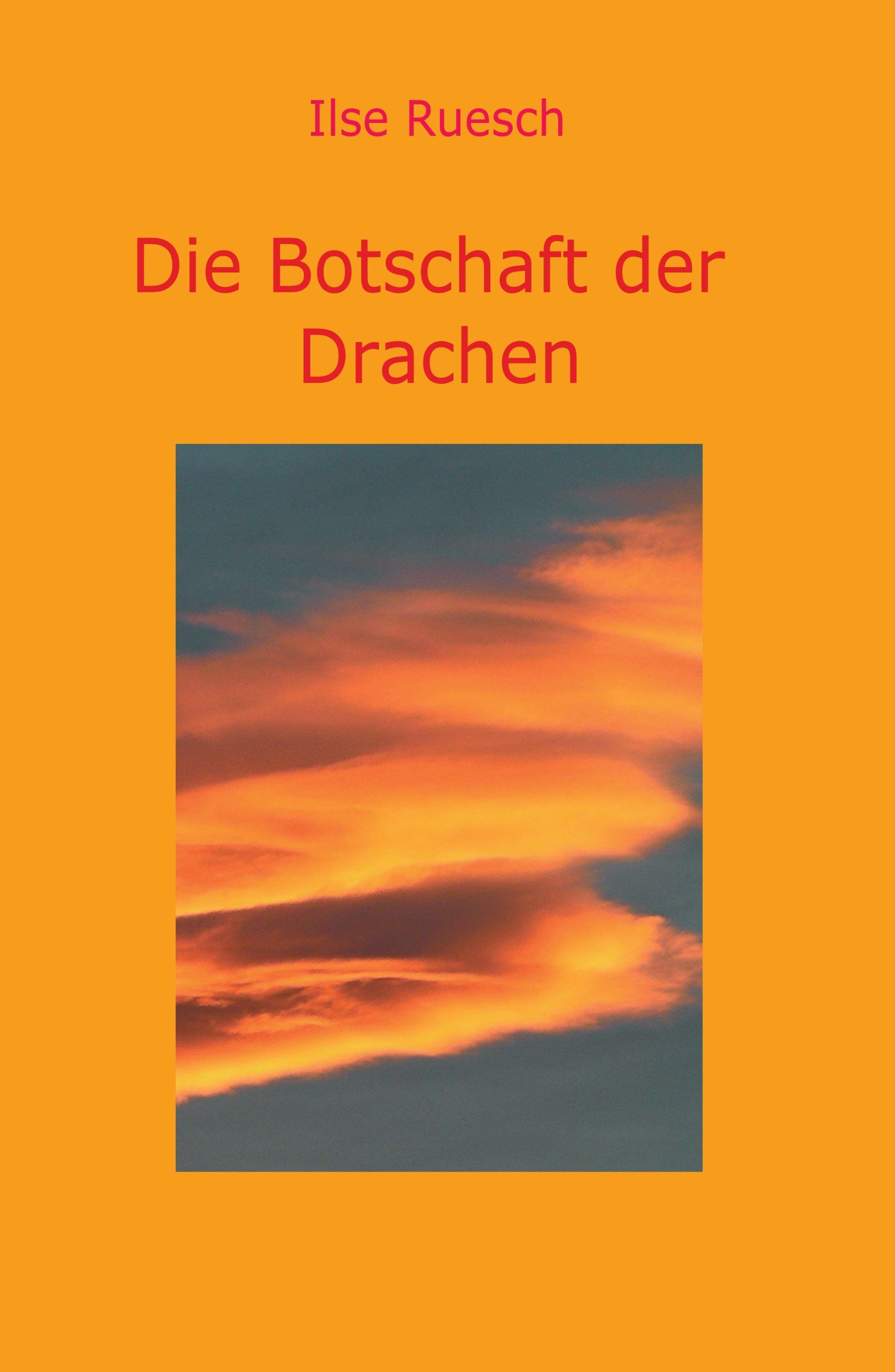 Buchcover mit orangefarbenem Hintergrund. Titel: Die Botschaft der Drachen. Autor: Ilse Ruesch. Bild: Himmel mit orangefarbenen Wolken.