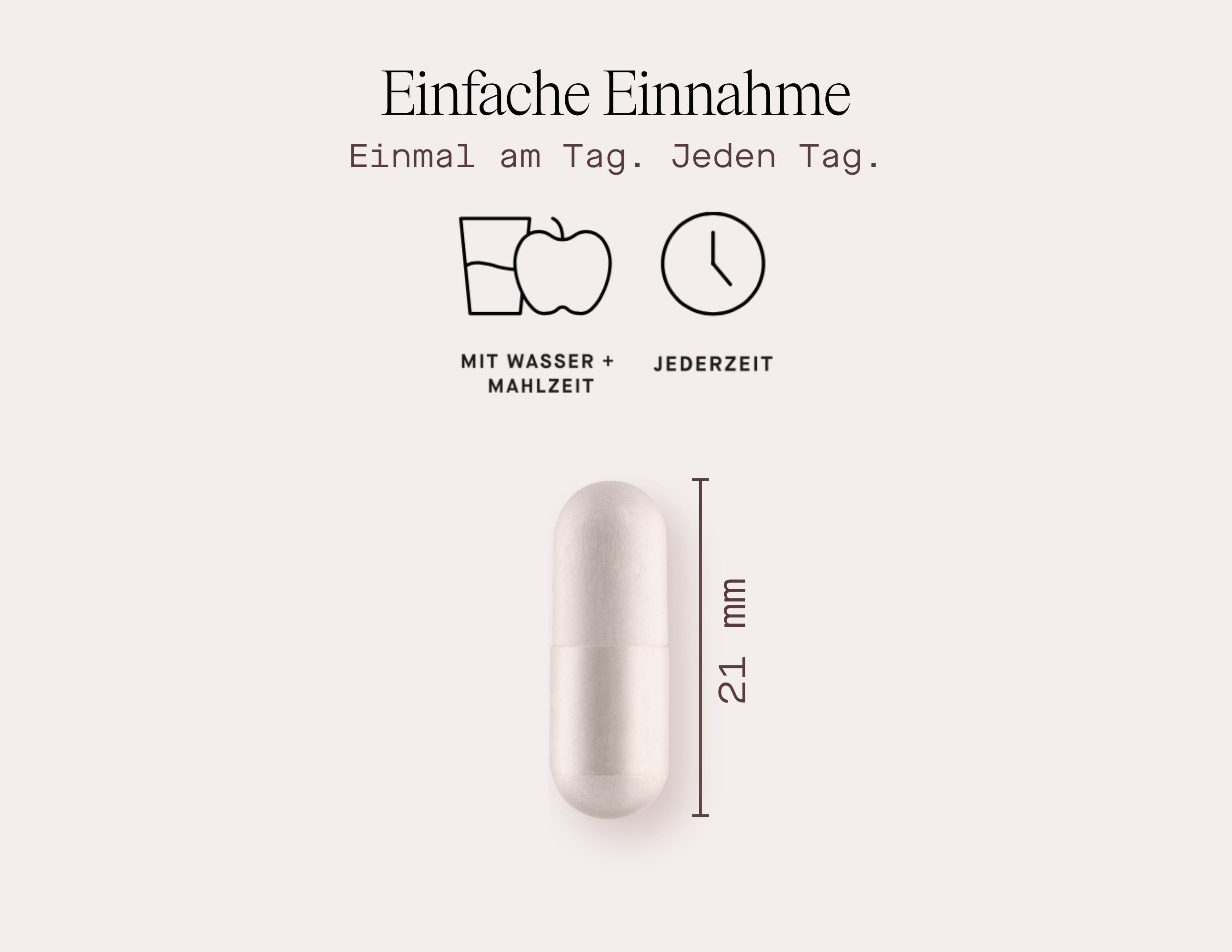 Kapsel mit Text. 21 mm. Text: Einfache Einnahme. Einmal am Tag. Mit Wasser + Mahlzeit. Jederzeit.