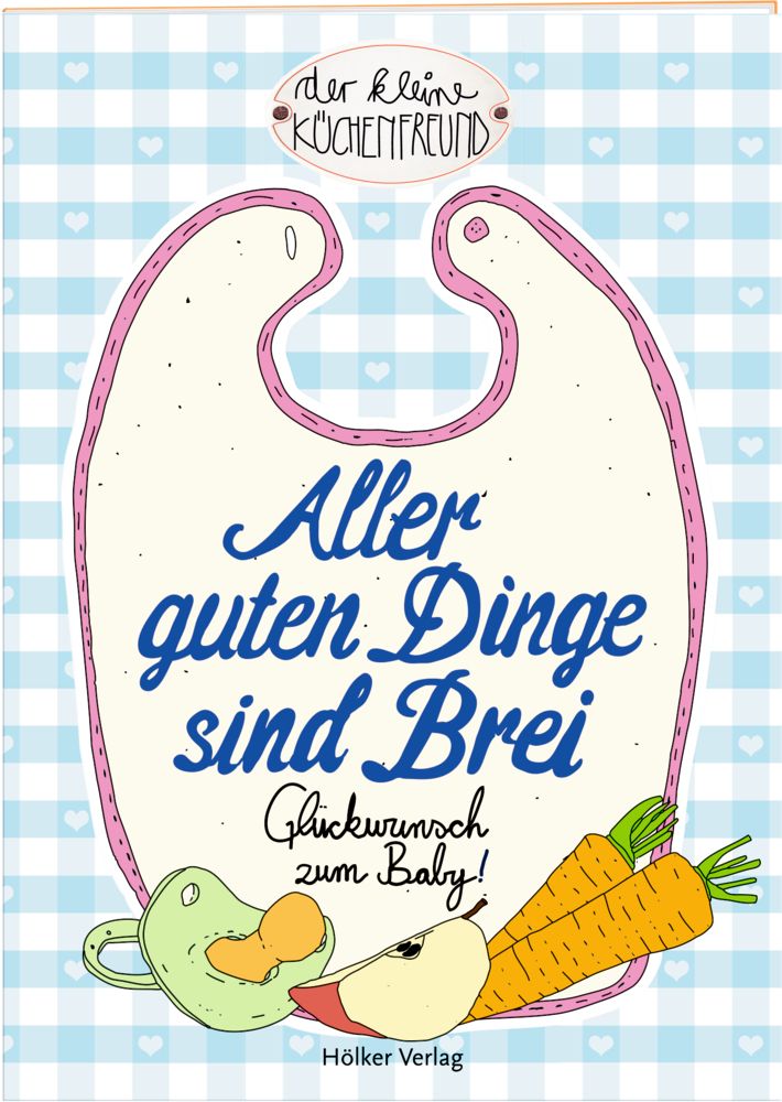 Buchcover mit Text: Aller guten Dinge sind Brei. Illustrationen: Lätzchen, Schnuller, Apfel, Karotten. Verlag: Hölker Verlag.