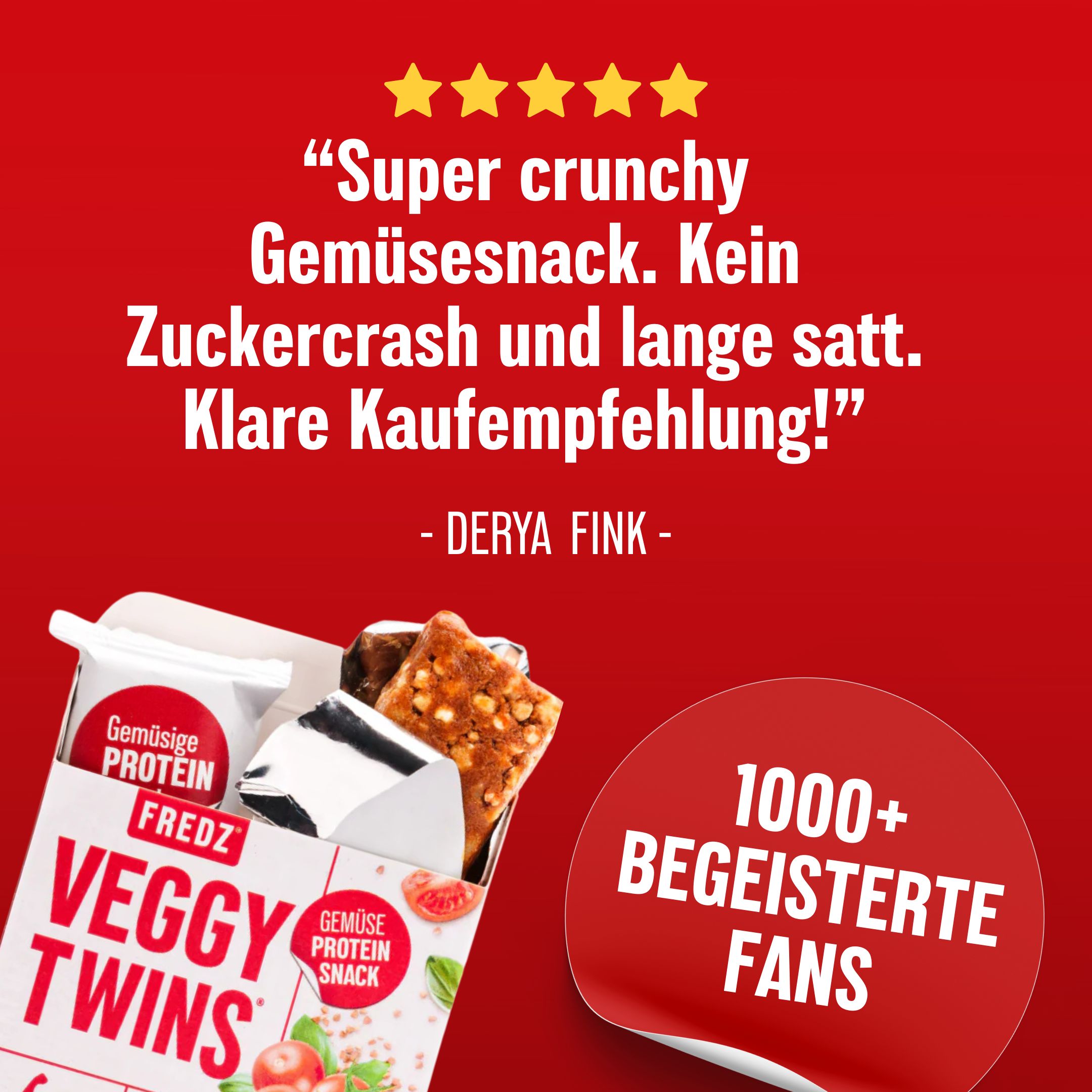 Verpackung mit FREDZ VeggyTwins®. Zitat: Super knuspriger Gemüsesnack. Kein Zuckercrash und lange satt. Derya Fink. 1000+ Fans.
